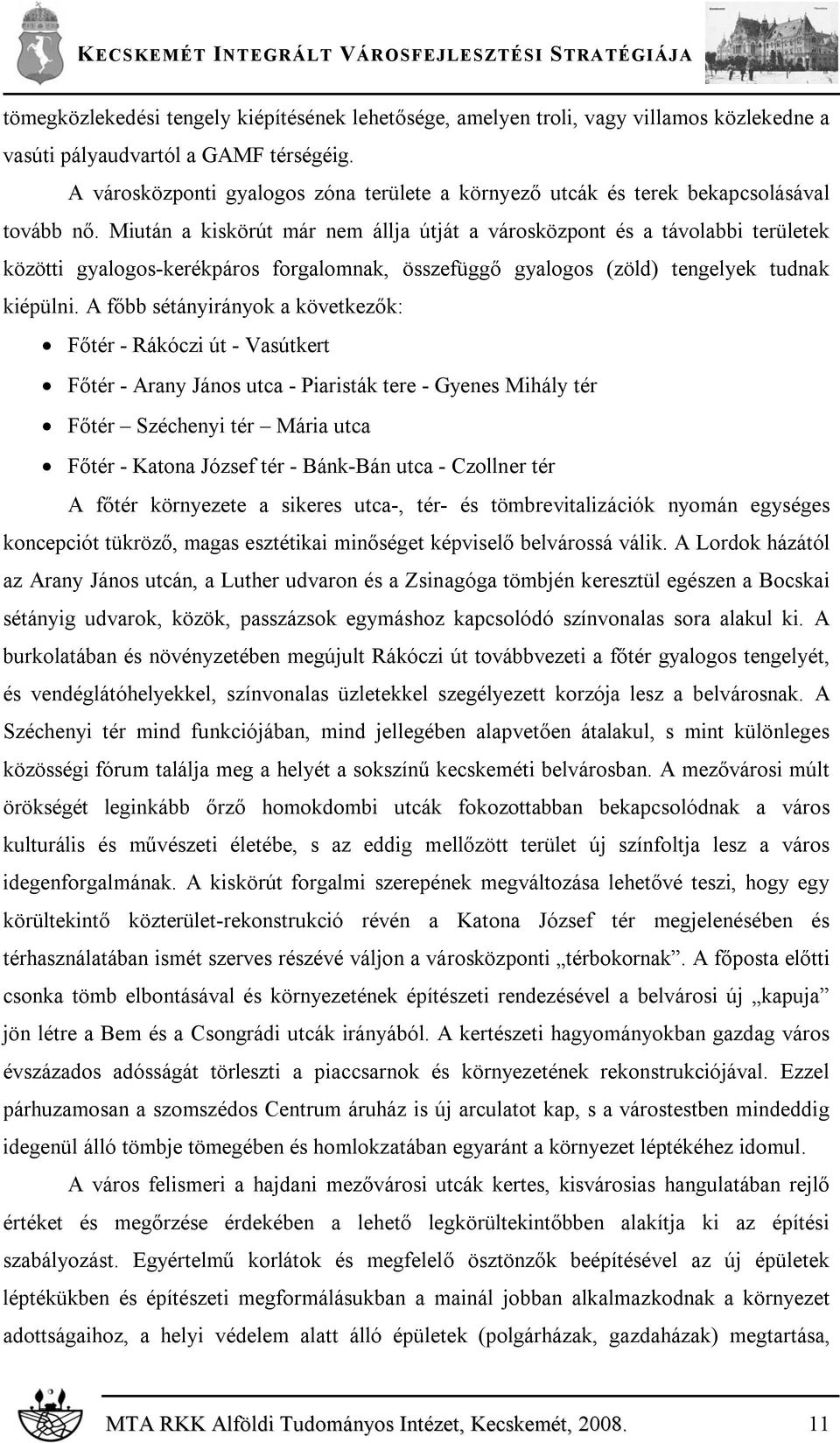 Miután a kiskörút már nem állja útját a városközpont és a távolabbi területek közötti gyalogos-kerékpáros forgalomnak, összefüggő gyalogos (zöld) tengelyek tudnak kiépülni.