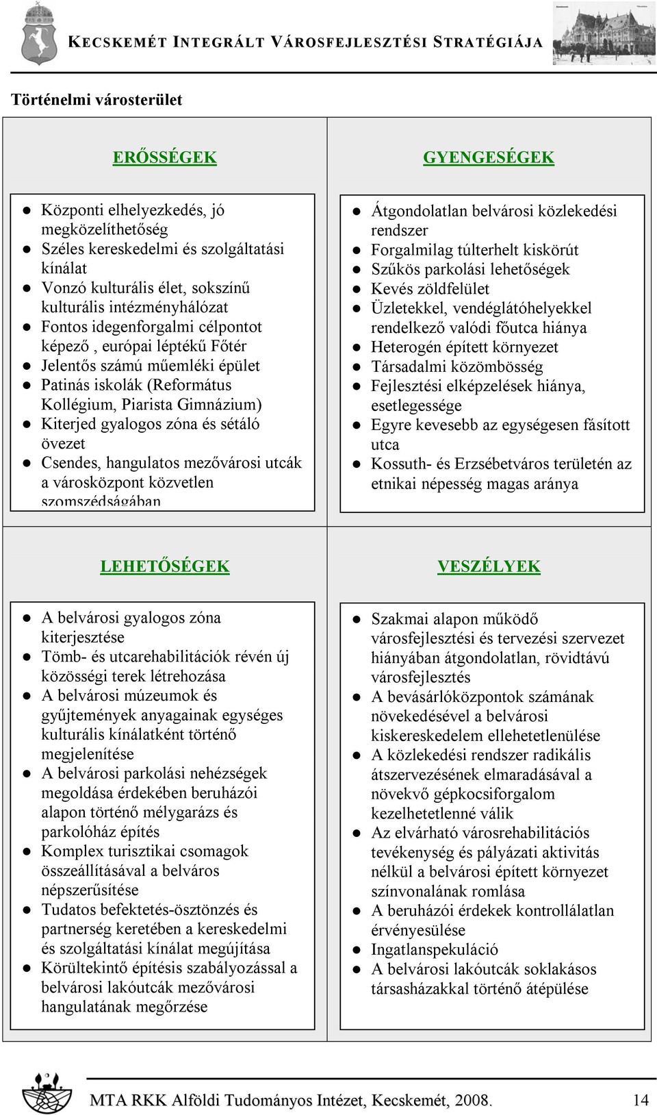 Csendes, hangulatos mezővárosi utcák a városközpont közvetlen szomszédságában Átgondolatlan belvárosi közlekedési rendszer Forgalmilag túlterhelt kiskörút Szűkös parkolási lehetőségek Kevés