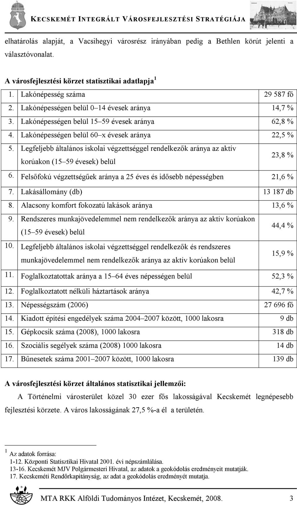 Legfeljebb általános iskolai végzettséggel rendelkezők aránya az aktív korúakon (15 59 évesek) belül 23,8 % 6. Felsőfokú végzettségűek aránya a 25 éves és idősebb népességben 21,6 % 7.