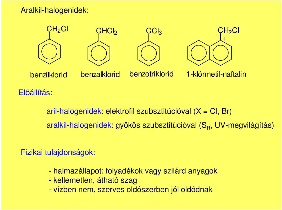 aralkil-halogenidek: gyökös szubsztitúcióval (S, UV-megvilágítás) Fizikai tulajdonságok: -