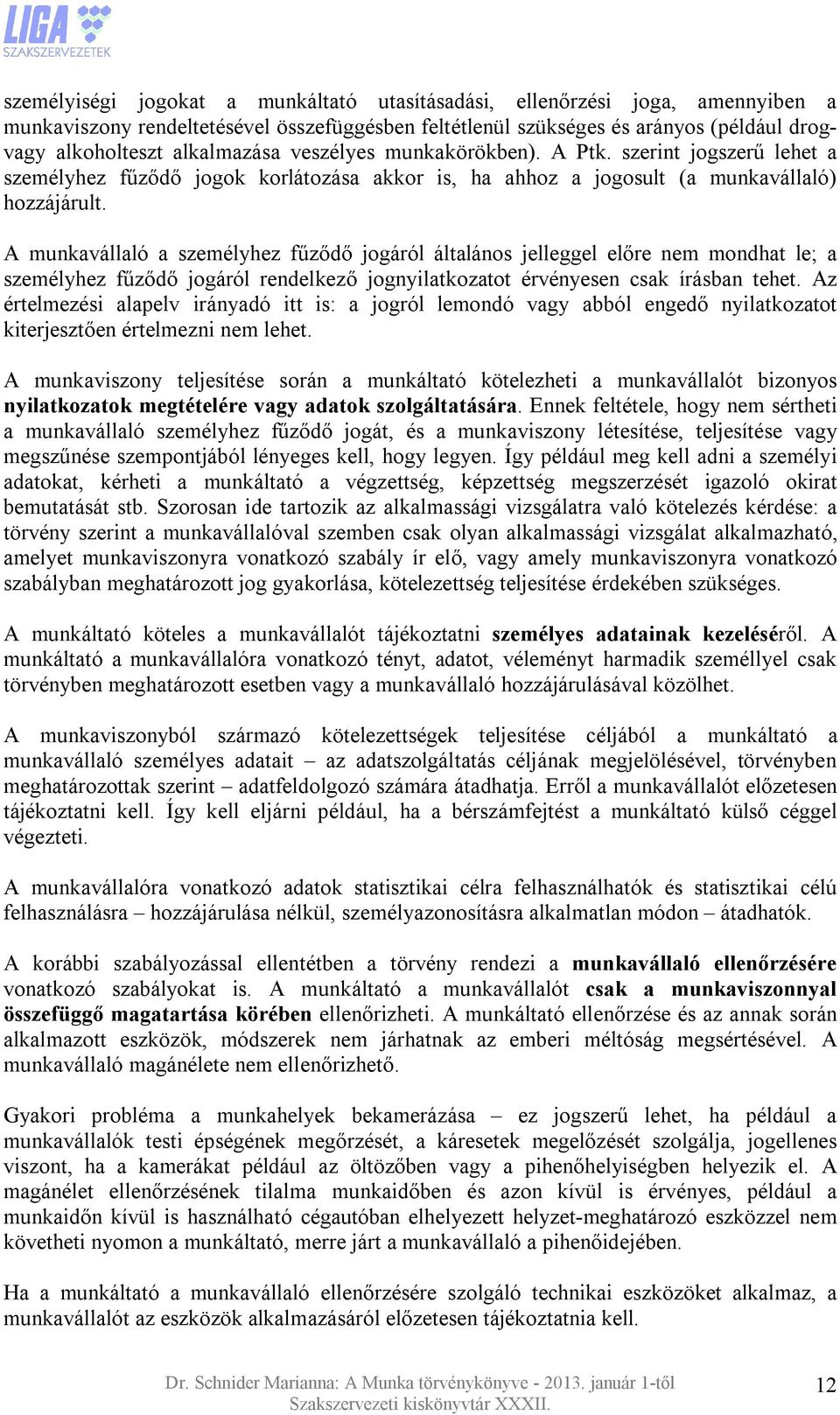 A munkavállaló a személyhez fűződő jogáról általános jelleggel előre nem mondhat le; a személyhez fűződő jogáról rendelkező jognyilatkozatot érvényesen csak írásban tehet.