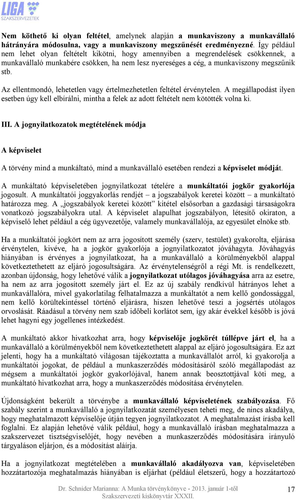 Az ellentmondó, lehetetlen vagy értelmezhetetlen feltétel érvénytelen. A megállapodást ilyen esetben úgy kell elbírálni, mintha a felek az adott feltételt nem kötötték volna ki. III.