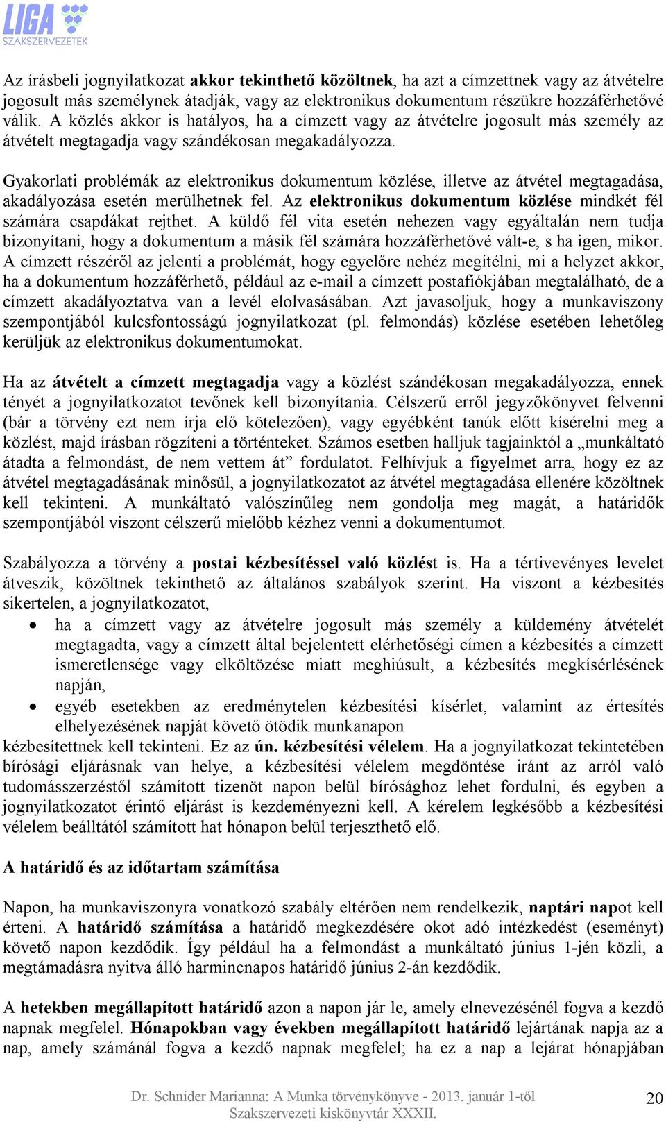 Gyakorlati problémák az elektronikus dokumentum közlése, illetve az átvétel megtagadása, akadályozása esetén merülhetnek fel. Az elektronikus dokumentum közlése mindkét fél számára csapdákat rejthet.