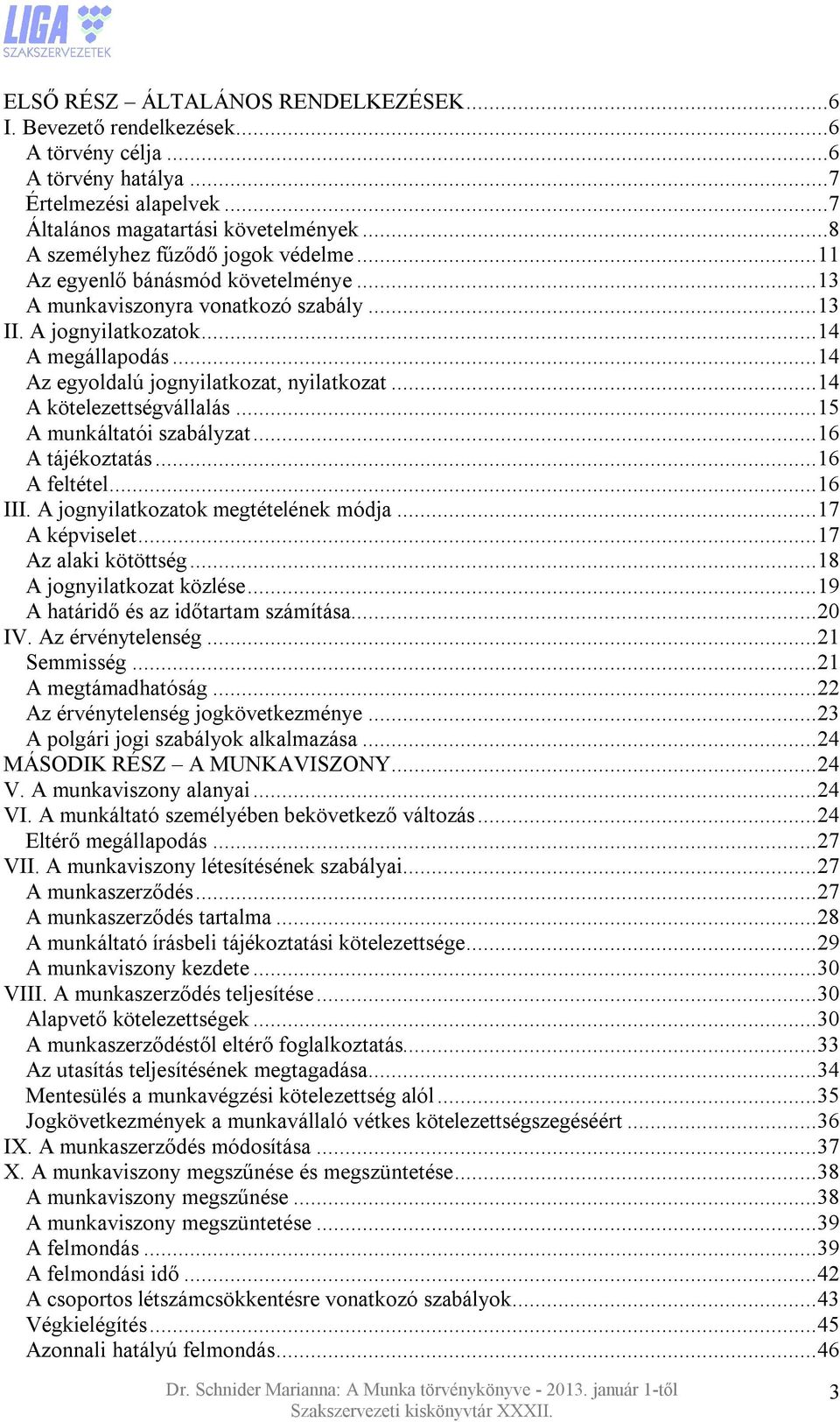 .. 14 Az egyoldalú jognyilatkozat, nyilatkozat... 14 A kötelezettségvállalás... 15 A munkáltatói szabályzat... 16 A tájékoztatás... 16 A feltétel... 16 III. A jognyilatkozatok megtételének módja.