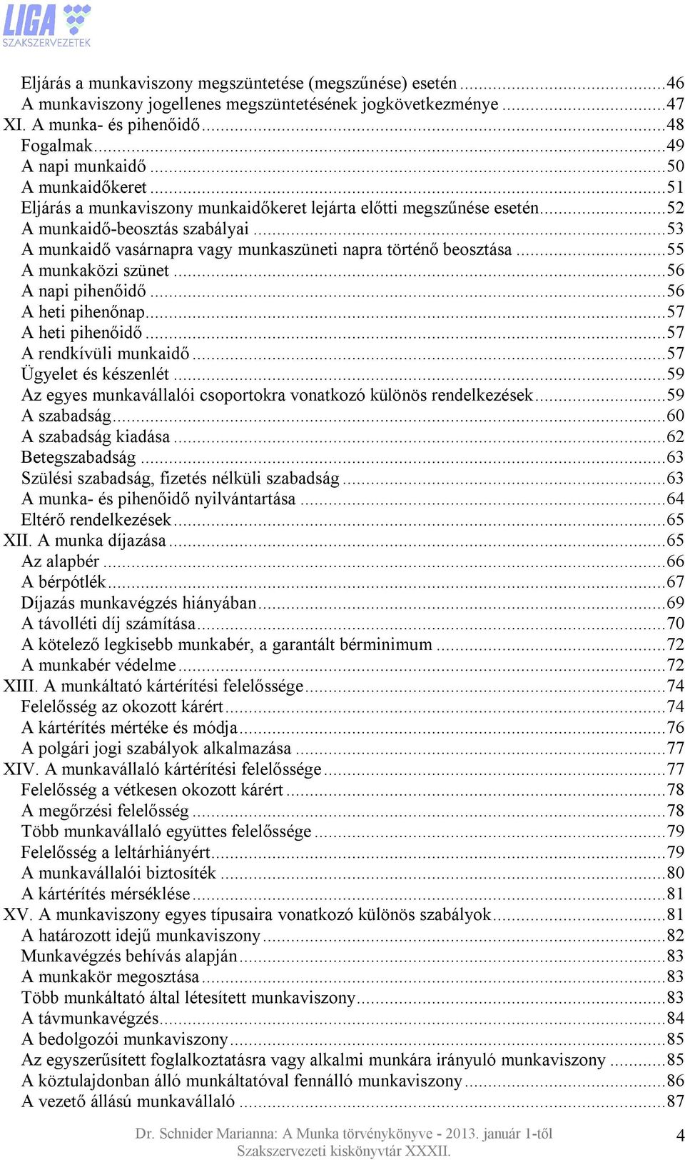 .. 53 A munkaidő vasárnapra vagy munkaszüneti napra történő beosztása... 55 A munkaközi szünet... 56 A napi pihenőidő... 56 A heti pihenőnap... 57 A heti pihenőidő... 57 A rendkívüli munkaidő.