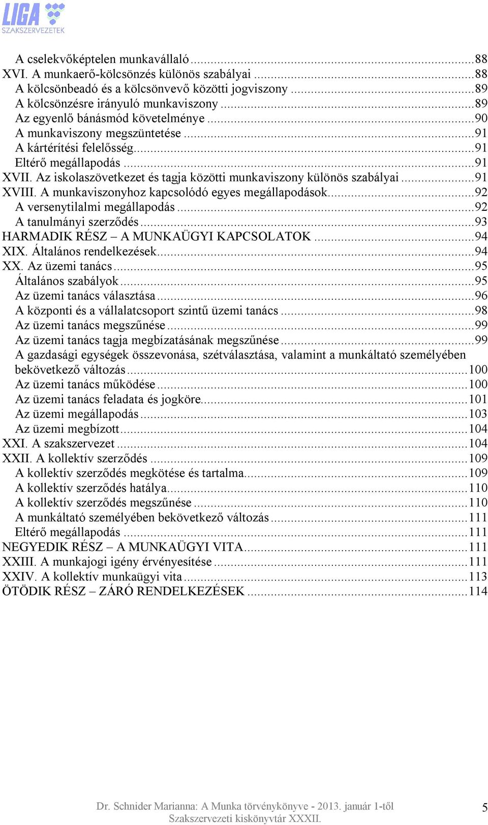 Az iskolaszövetkezet és tagja közötti munkaviszony különös szabályai... 91 XVIII. A munkaviszonyhoz kapcsolódó egyes megállapodások... 92 A versenytilalmi megállapodás... 92 A tanulmányi szerződés.