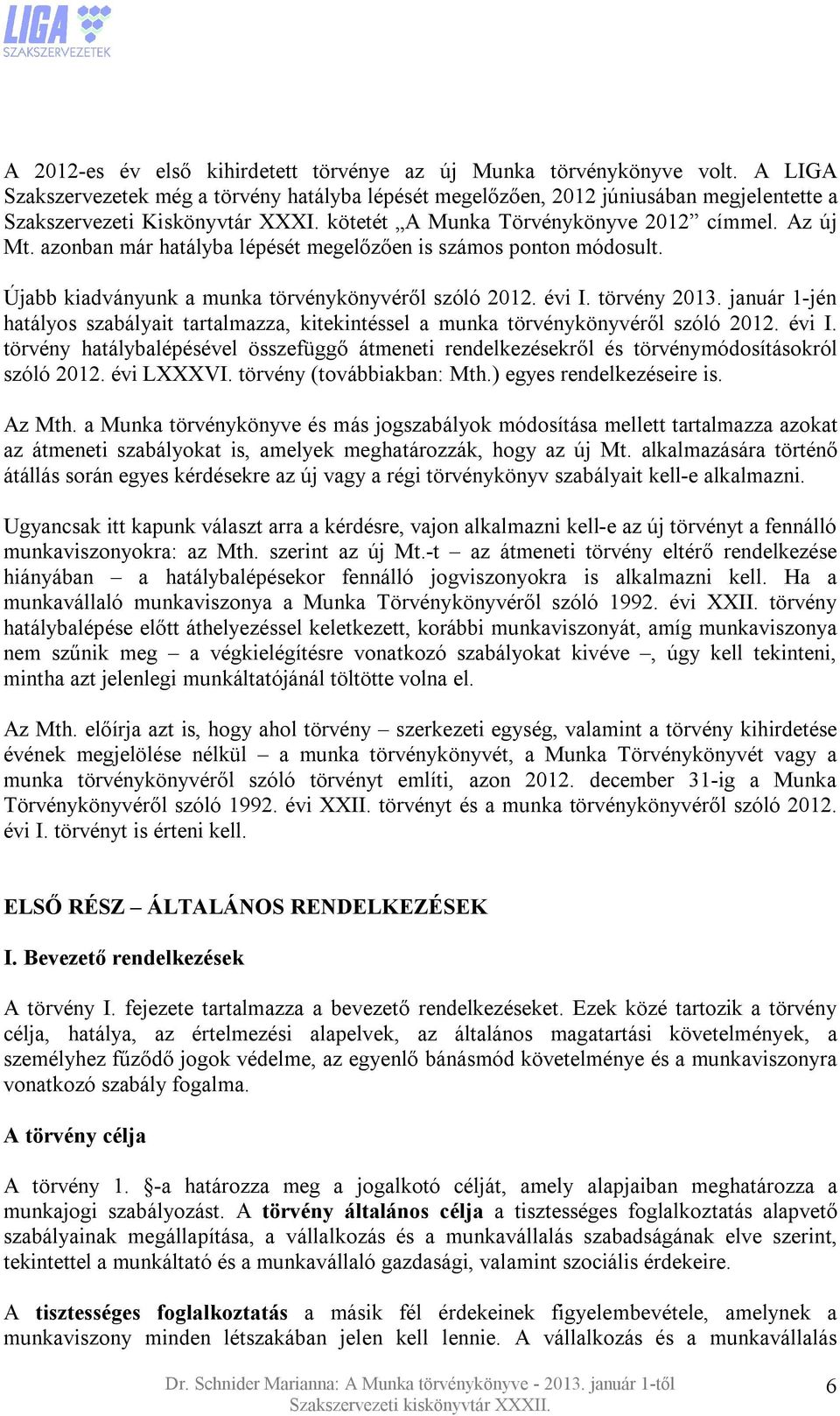 azonban már hatályba lépését megelőzően is számos ponton módosult. Újabb kiadványunk a munka törvénykönyvéről szóló 2012. évi I. törvény 2013.