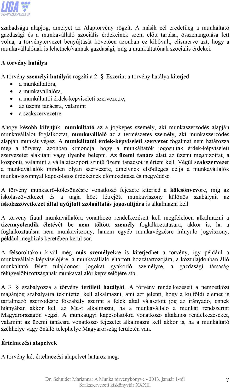 elismerve azt, hogy a munkavállalónak is lehetnek/vannak gazdasági, míg a munkáltatónak szociális érdekei. A törvény hatálya A törvény személyi hatályát rögzíti a 2.