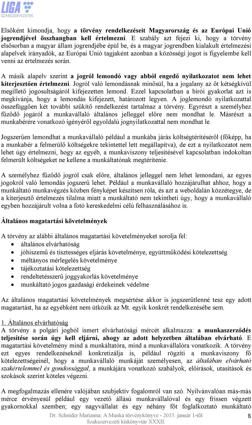 jogot is figyelembe kell venni az értelmezés során. A másik alapelv szerint a jogról lemondó vagy abból engedő nyilatkozatot nem lehet kiterjesztően értelmezni.