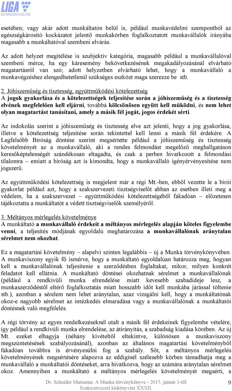 Az adott helyzet megítélése is szubjektív kategória, magasabb például a munkavállalóval szembeni mérce, ha egy káresemény bekövetkezésének megakadályozásánál elvárható magatartásról van szó; adott