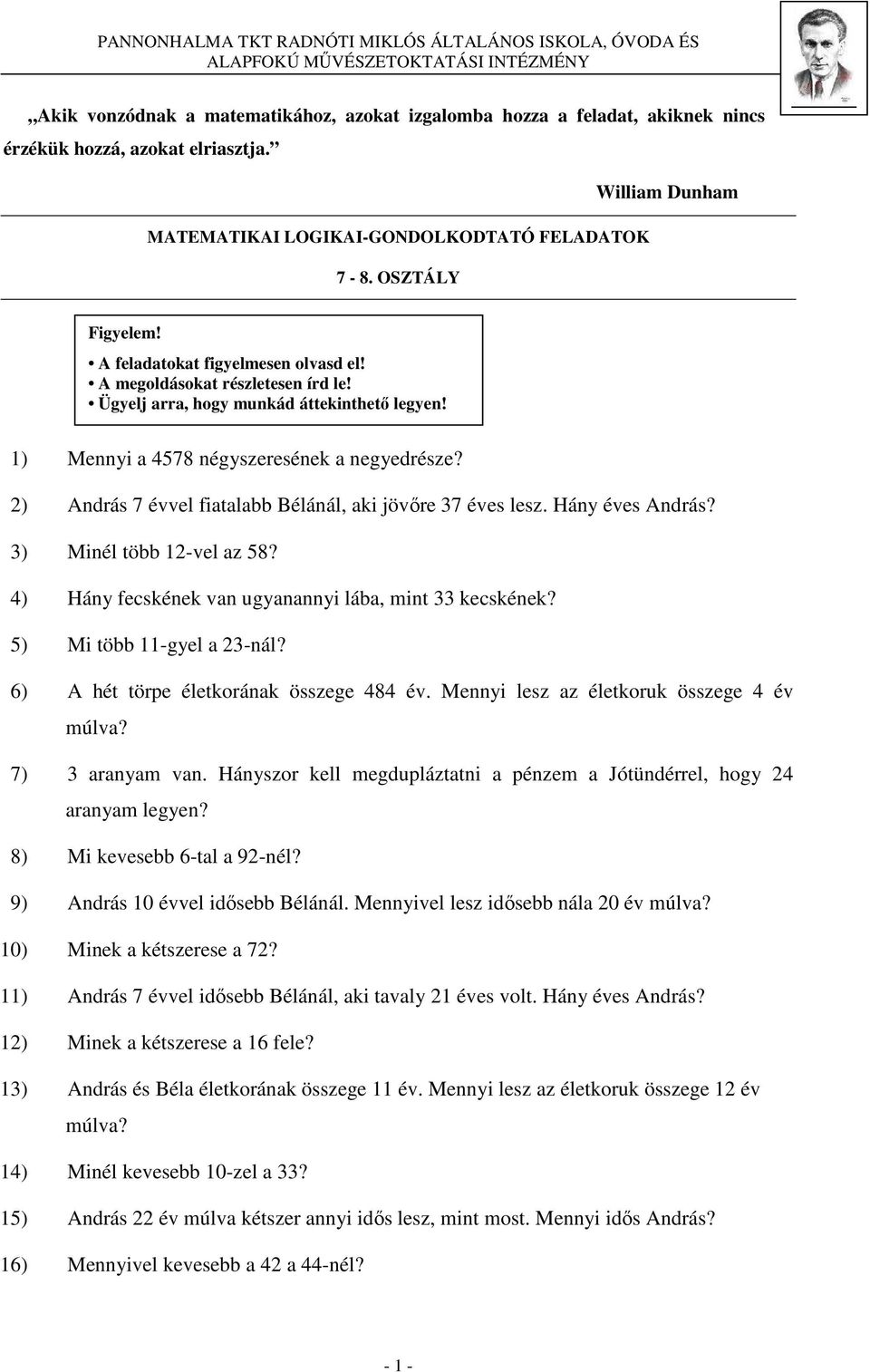 Ügyelj arra, hogy munkád áttekinthetı legyen! 1) Mennyi a 4578 négyszeresének a negyedrésze? 2) András 7 évvel fiatalabb Bélánál, aki jövıre 37 éves lesz. Hány éves András? 3) Minél több 12-vel az 58?