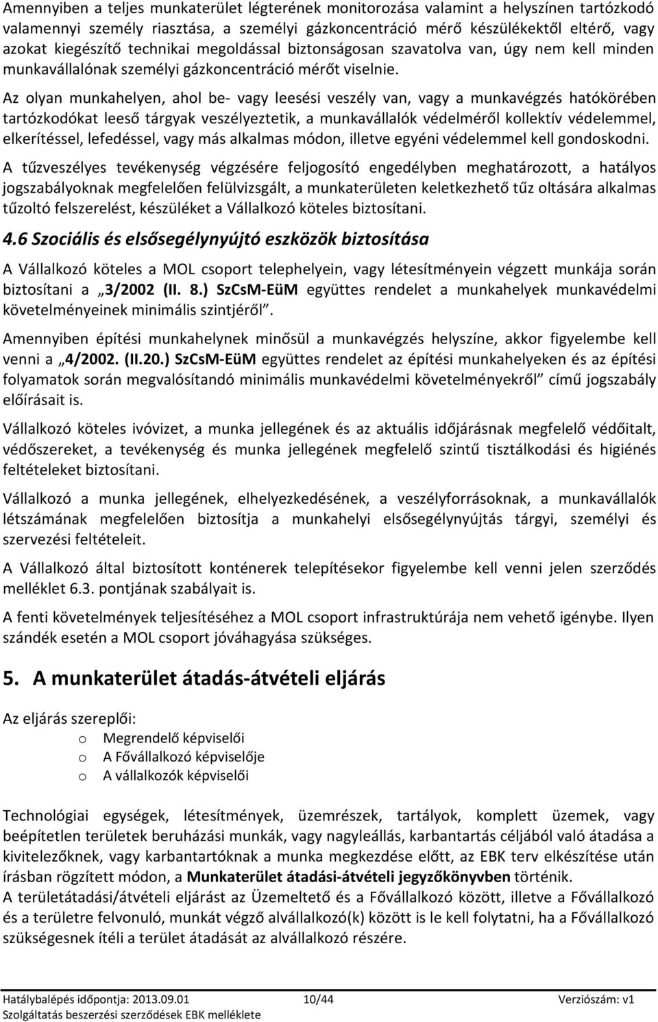 Az lyan munkahelyen, ahl be- vagy leesési veszély van, vagy a munkavégzés hatókörében tartózkdókat leeső tárgyak veszélyeztetik, a munkavállalók védelméről kllektív védelemmel, elkerítéssel,