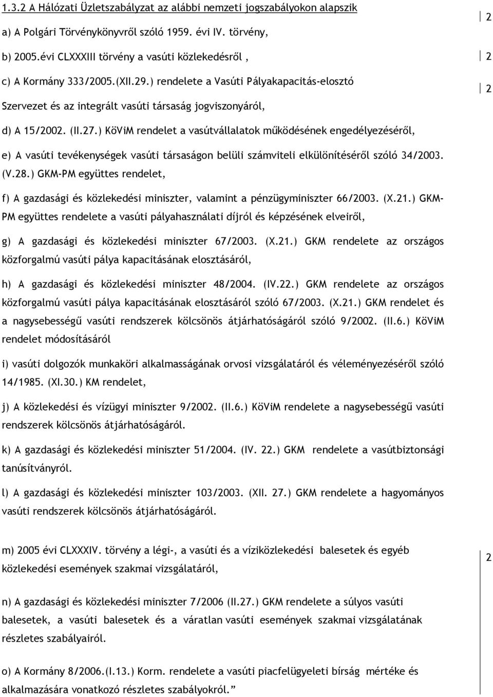 ) KöViM rendelet a vasútvállalatok mőködésének engedélyezésérıl, e) A vasúti tevékenységek vasúti társaságon belüli számviteli elkülönítésérıl szóló 34/003. (V.8.