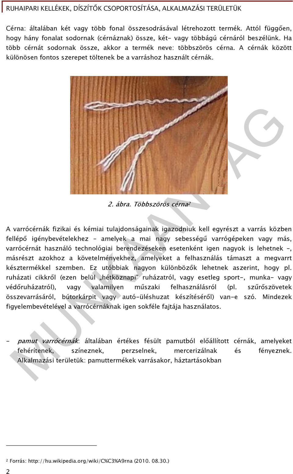 Többszörös cérna 2 A varrócérnák fizikai és kémiai tulajdonságainak igazodniuk kell egyrészt a varrás közben fellépő igénybevételekhez amelyek a mai nagy sebességű varrógépeken vagy más, varrócérnát