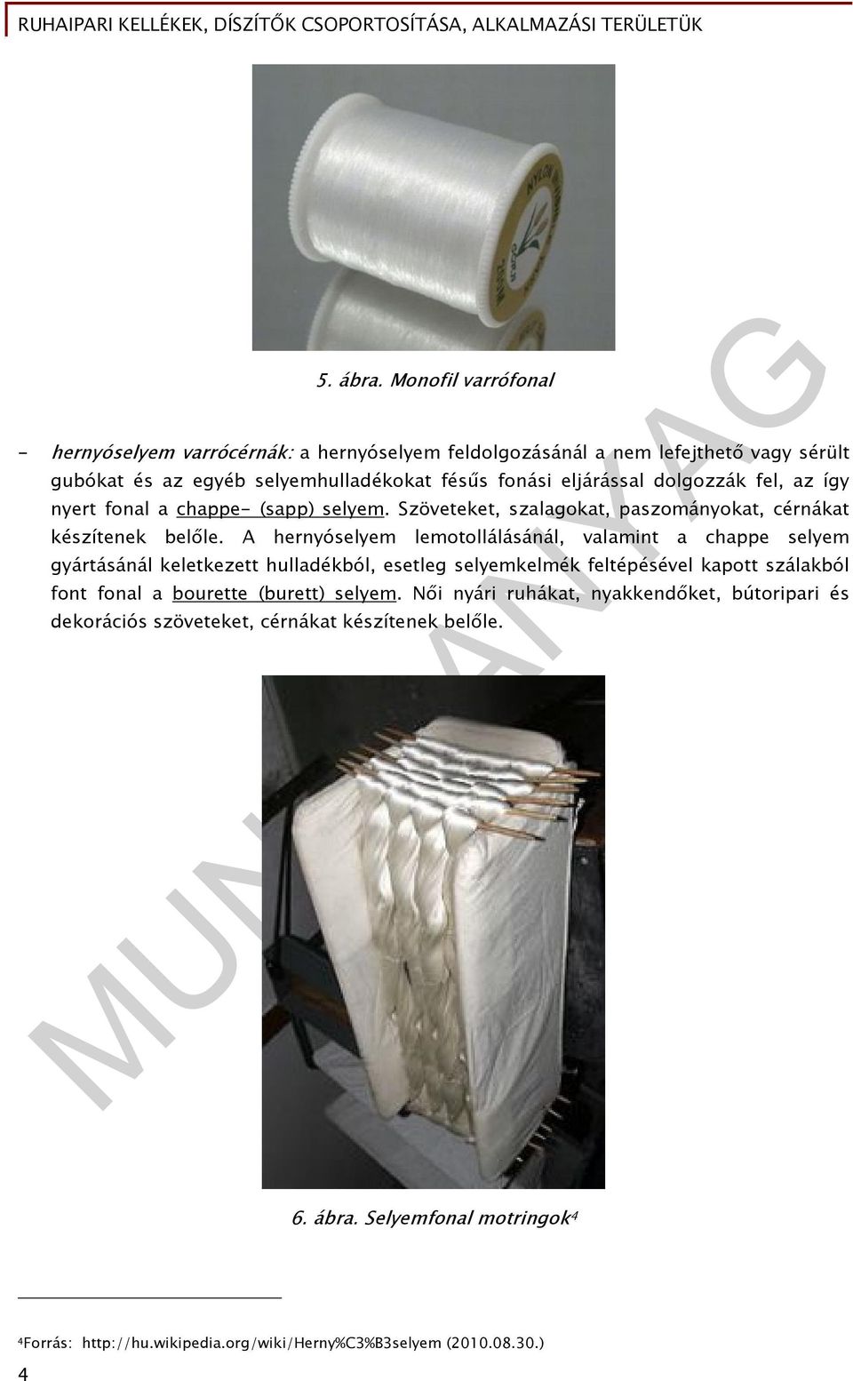 dolgozzák fel, az így nyert fonal a chappe- (sapp) selyem. Szöveteket, szalagokat, paszományokat, cérnákat készítenek belőle.