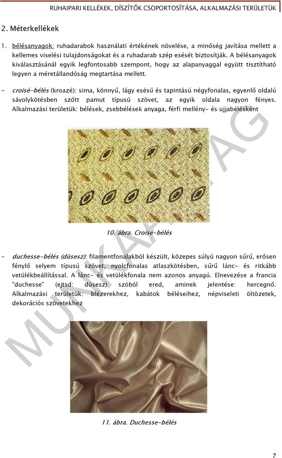 - croisé-bélés (kroazé): sima, könnyű, lágy esésű és tapintású négyfonalas, egyenlő oldalú sávolykötésben szőtt pamut típusú szövet, az egyik oldala nagyon fényes.