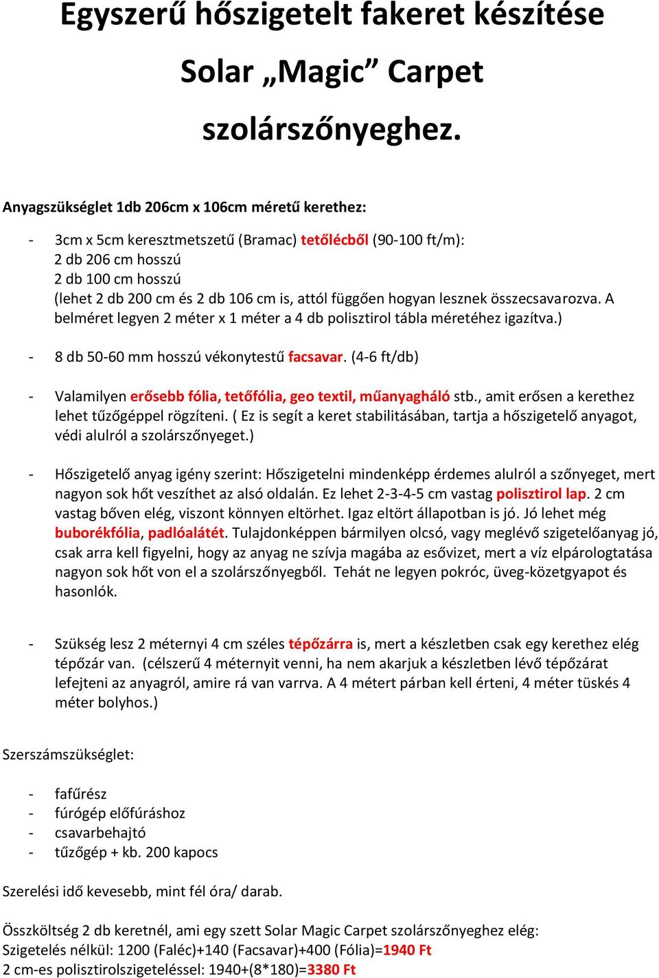 függően hogyan lesznek összecsavarozva. A belméret legyen 2 méter x 1 méter a 4 db polisztirol tábla méretéhez igazítva.) - 8 db 50-60 mm hosszú vékonytestű facsavar.