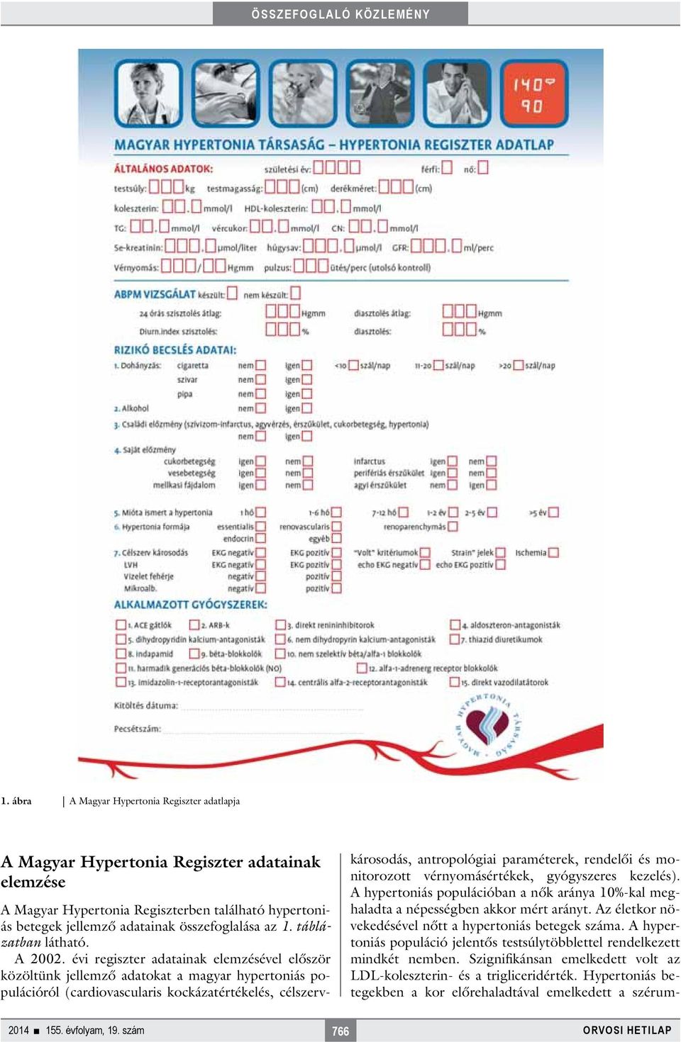 évi regiszter adatainak elemzésével először közöltünk jellemző adatokat a magyar hypertoniás populációról (cardiovascularis kockázatértékelés, célszervkárosodás, antropológiai paraméterek, rendelői