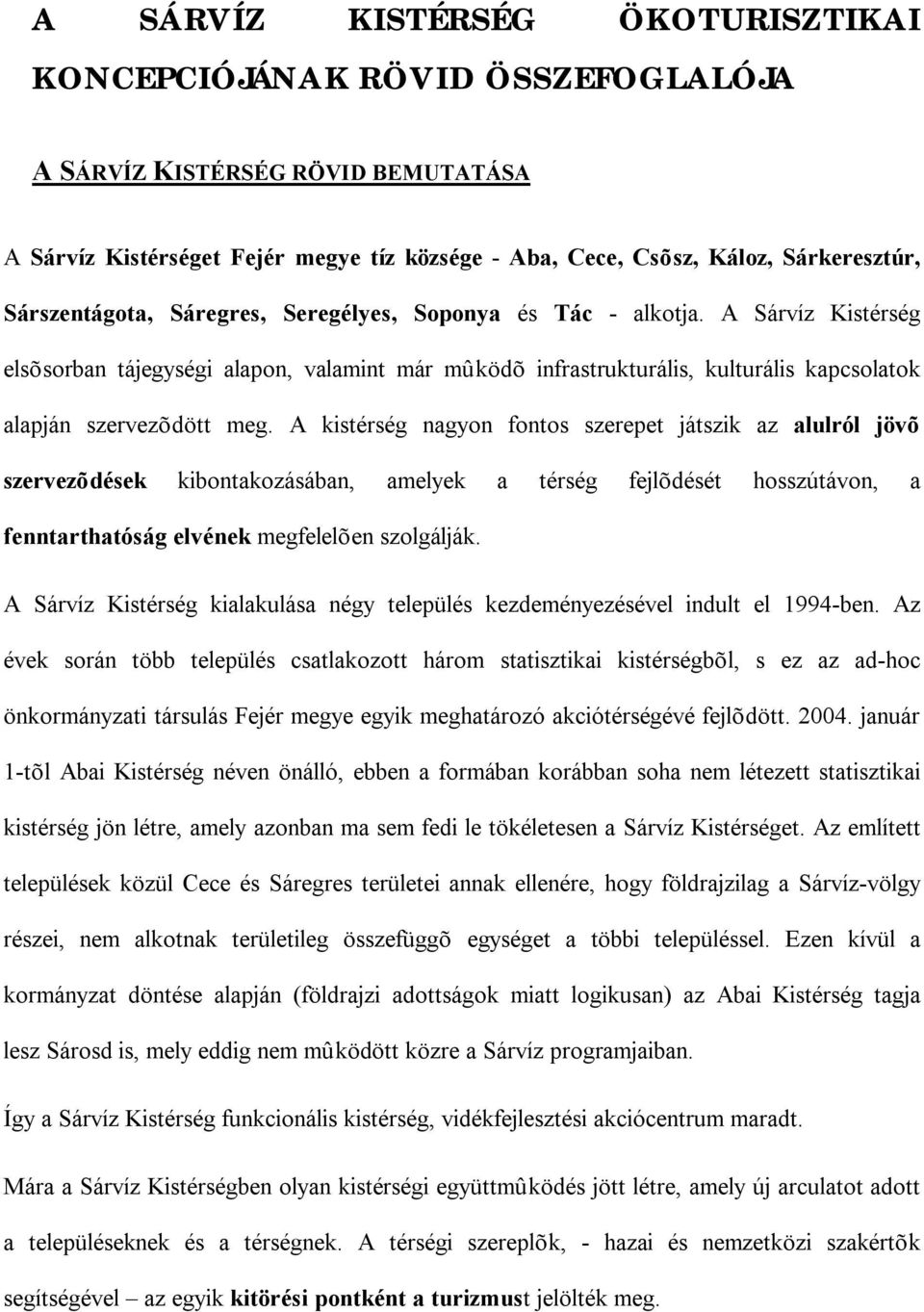 A kistérség nagyon fontos szerepet játszik az alulról jövõ szervezõdések kibontakozásában, amelyek a térség fejlõdését hosszútávon, a fenntarthatóság elvének megfelelõen szolgálják.