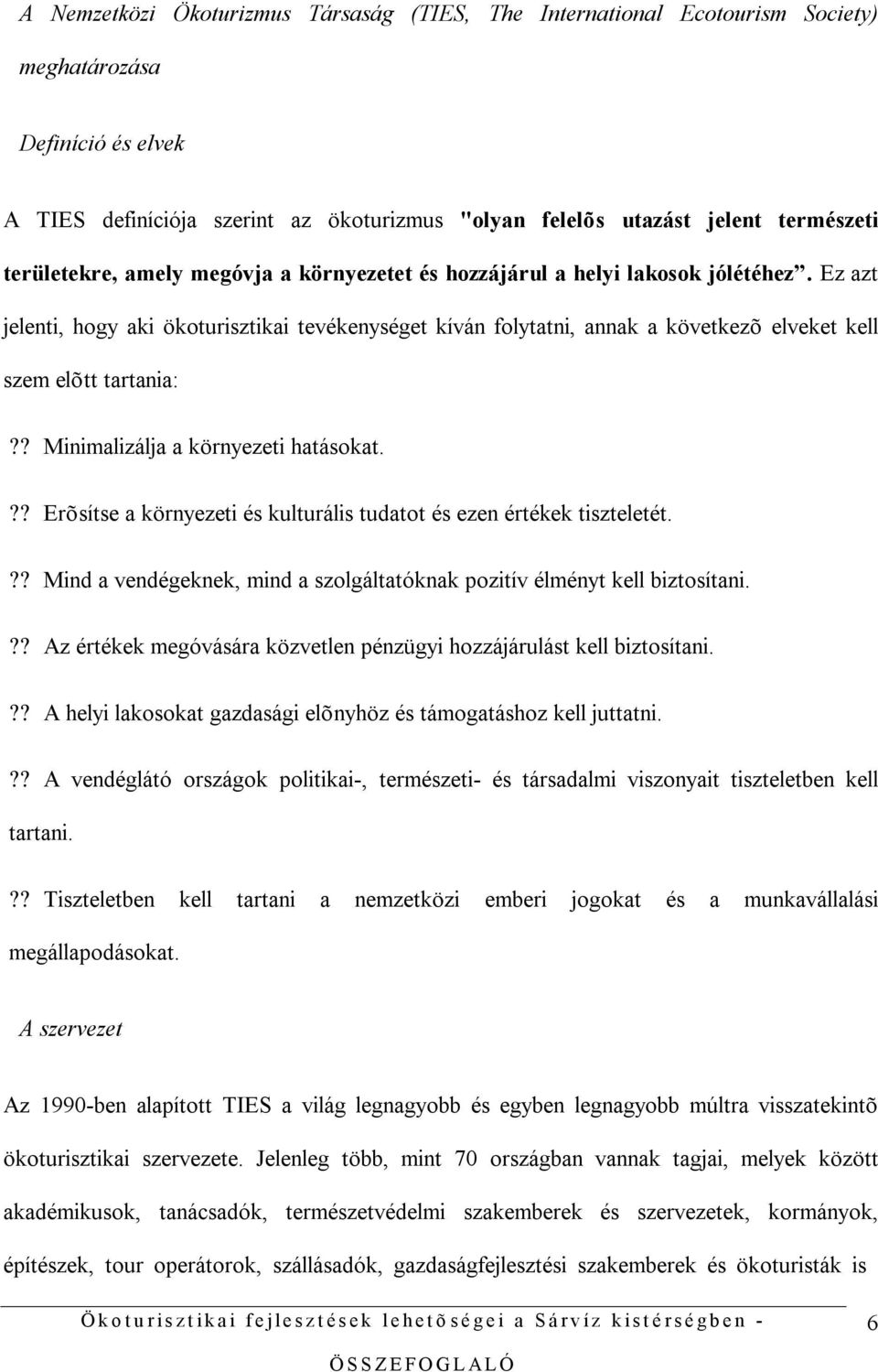 Ez azt jelenti, hogy aki ökoturisztikai tevékenységet kíván folytatni, annak a következõ elveket kell szem elõtt tartania:?? Minimalizálja a környezeti hatásokat.