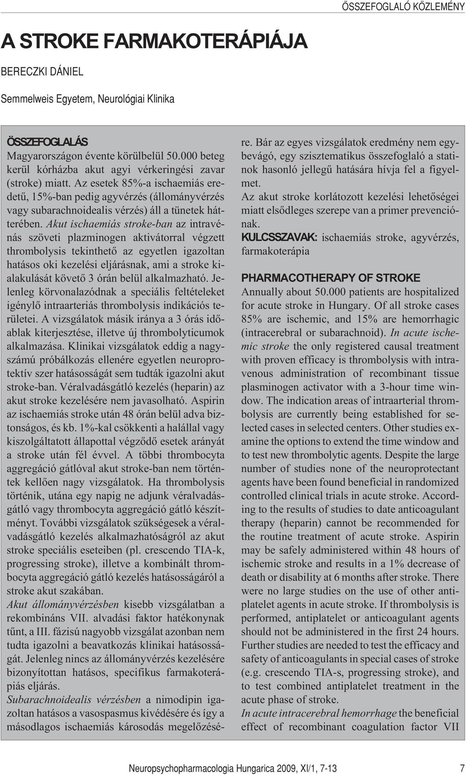 Akut ischaemiás stroke-ban az intravénás szöveti plazminogen aktivátorral végzett thrombolysis tekinthetõ az egyetlen igazoltan hatásos oki kezelési eljárásnak, ami a stroke kialakulását követõ 3
