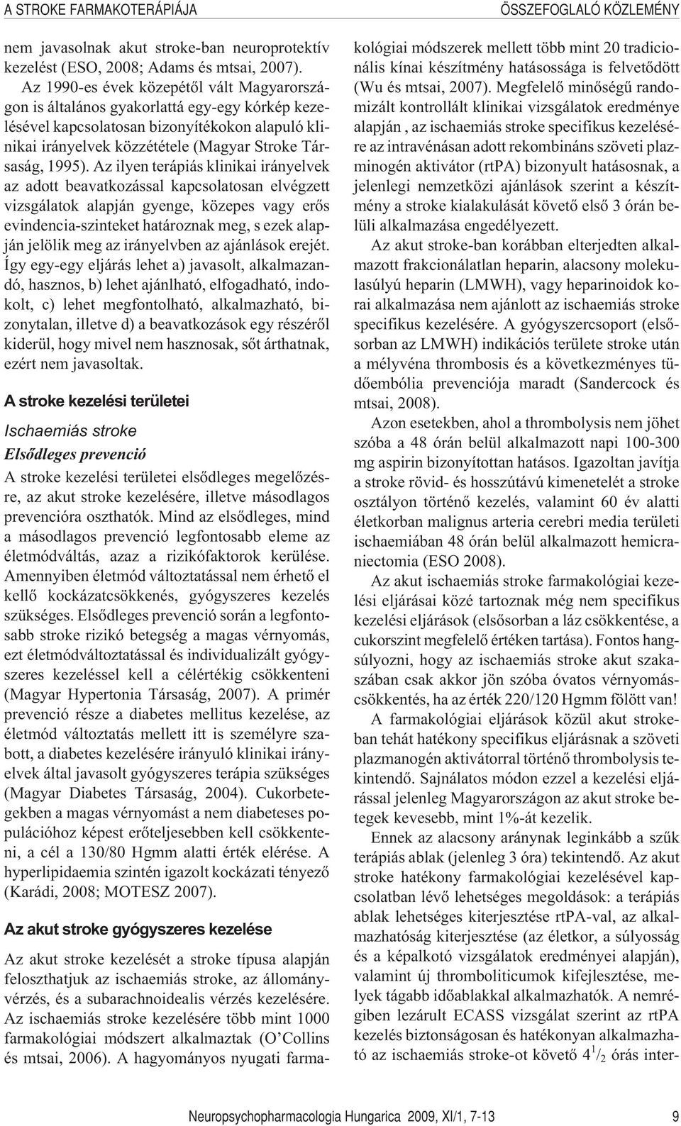 Az ilyen terápiás klinikai irányelvek az adott beavatkozással kapcsolatosan elvégzett vizsgálatok alapján gyenge, közepes vagy erõs evindencia-szinteket határoznak meg, s ezek alapján jelölik meg az