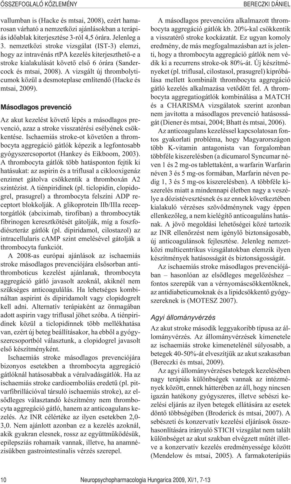 A vizsgált új thrombolyticumok közül a desmoteplase említendõ (Hacke és mtsai, 2009).