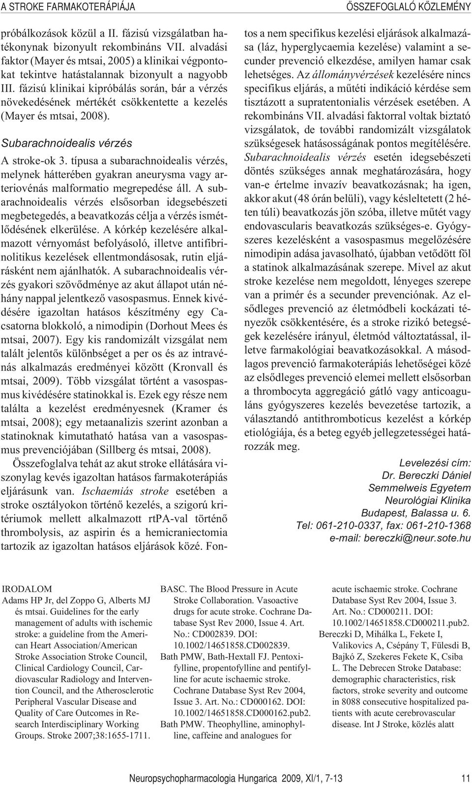 fázisú klinikai kipróbálás során, bár a vérzés növekedésének mértékét csökkentette a kezelés (Mayer és mtsai, 2008). ÖSSZEFOGLALÓ KÖZLEMÉNY Subarachnoidealis vérzés A stroke-ok 3.