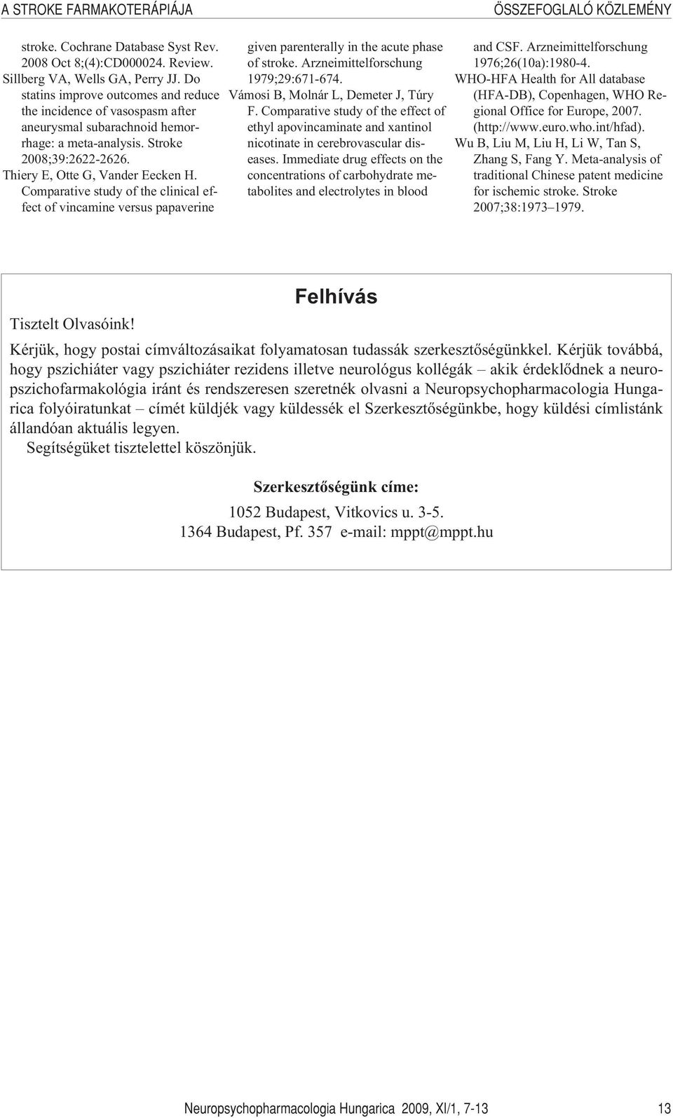 Comparative study of the clinical effect of vincamine versus papaverine given parenterally in the acute phase of stroke. Arzneimittelforschung 1979;29:671-674. Vámosi B, Molnár L, Demeter J, Túry F.