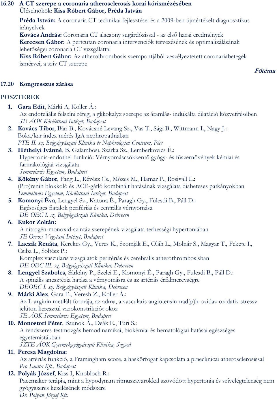 coronaria CT vizsgálattal Kiss Róbert Gábor: Az atherothrombosis szempontjából veszélyeztetett coronariabetegek ismérvei, a szív CT szerepe 17.20 Kongresszus zárása POSZTEREK 1.