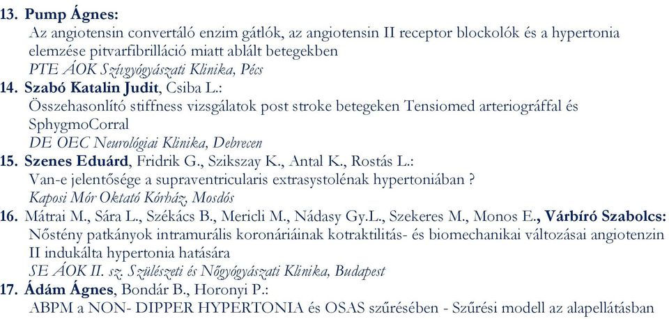 Szenes Eduárd, Fridrik G., Szikszay K., Antal K., Rostás L.: Van-e jelentősége a supraventricularis extrasystolénak hypertoniában? Kaposi Mór Oktató Kórház, Mosdós 16. Mátrai M., Sára L., Székács B.