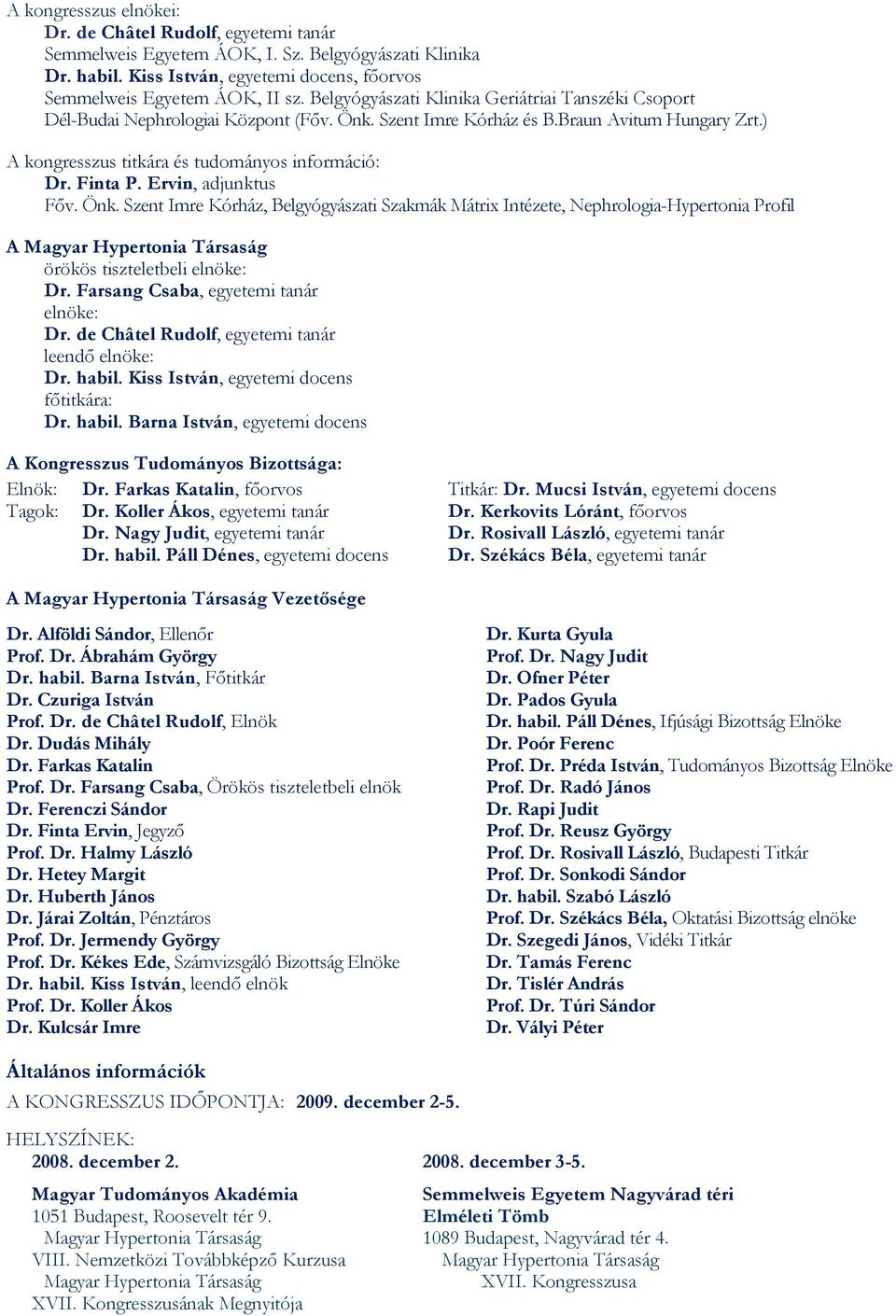 Finta P. Ervin, adjunktus Főv. Önk. Szent Imre Kórház, Belgyógyászati Szakmák Mátrix Intézete, Nephrologia -Hypertonia Profil A Magyar Hypertonia Társaság örökös tiszteletbeli elnöke: Dr.