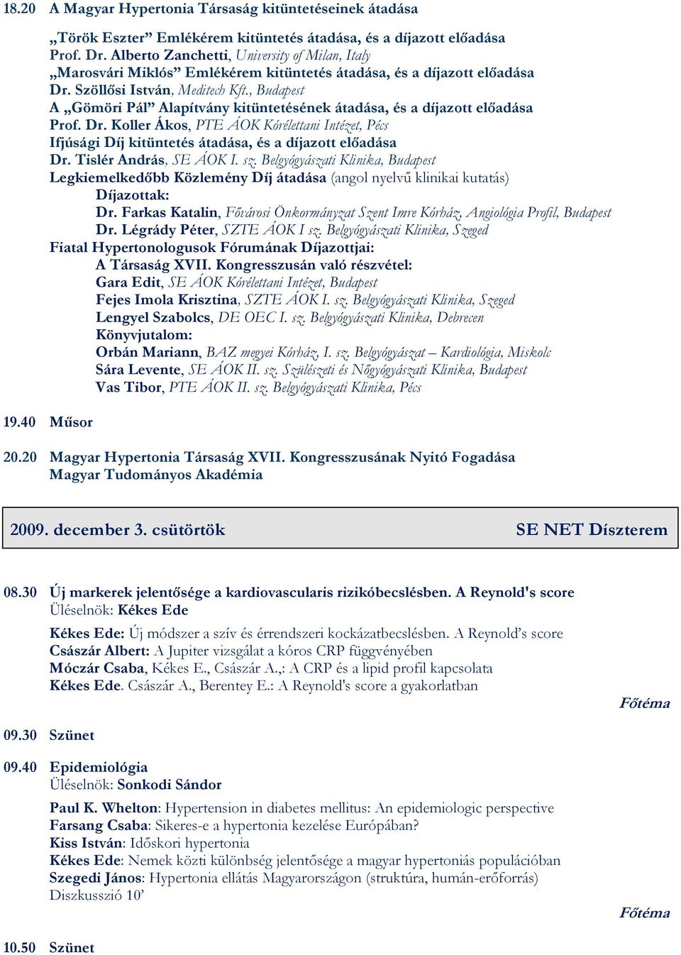 , Budapest A Gömöri Pál Alapítvány kitüntetésének átadása, és a díjazott előadása Prof. Dr. Koller Ákos, PTE ÁOK Kórélettani Intézet, Pécs Ifjúsági Díj kitüntetés átadása, és a díjazott előadása Dr.