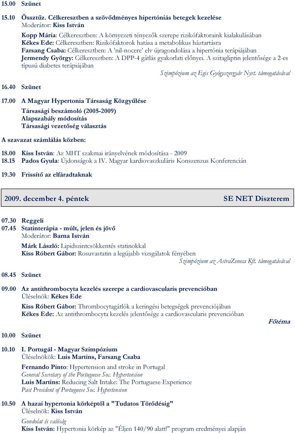 Rizikófaktorok hatása a metabolikus háztartásra Farsang Csaba: Célkeresztben: A nil-nocere elv újragondolása a hipertónia terápiájában Jermendy György: Célkeresztben: A DPP-4 gátlás gyakorlati