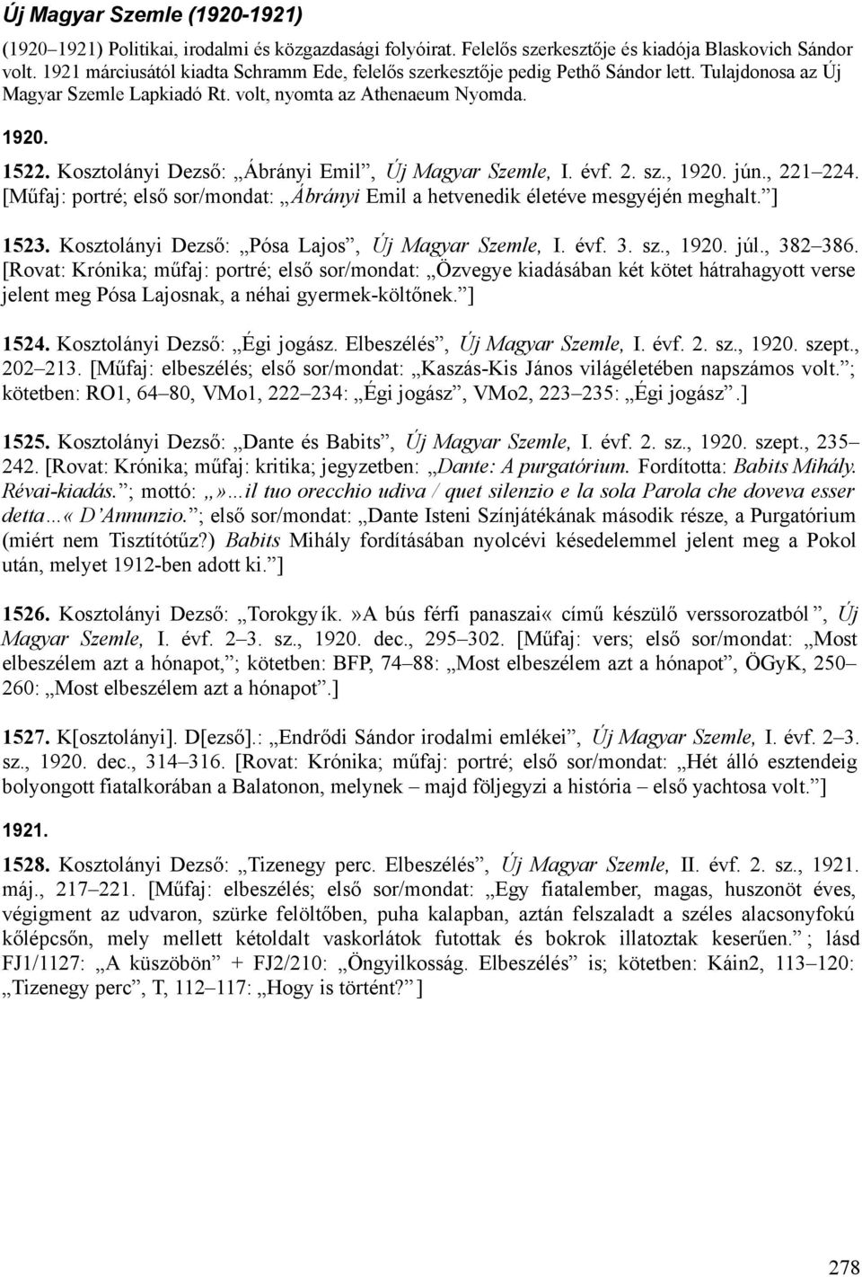 Kosztolányi Dezső: Ábrányi Emil, Új Magyar Szemle, I. évf. 2. sz., 1920. jún., 221 224. [Műfaj: portré; első sor/mondat: Ábrányi Emil a hetvenedik életéve mesgyéjén meghalt. ] 1523.