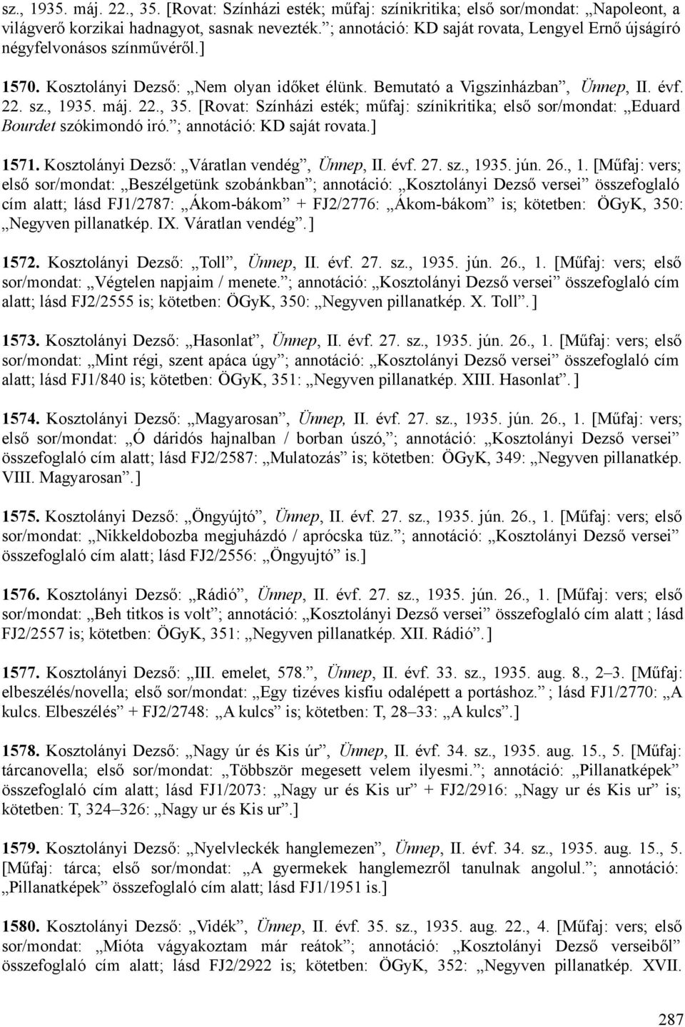 [Rovat: Színházi esték; műfaj: színikritika; első sor/mondat: Eduard Bourdet szókimondó iró. ; annotáció: KD saját rovata.] 1571. Kosztolányi Dezső: Váratlan vendég, Ünnep, II. évf. 27. sz., 1935.