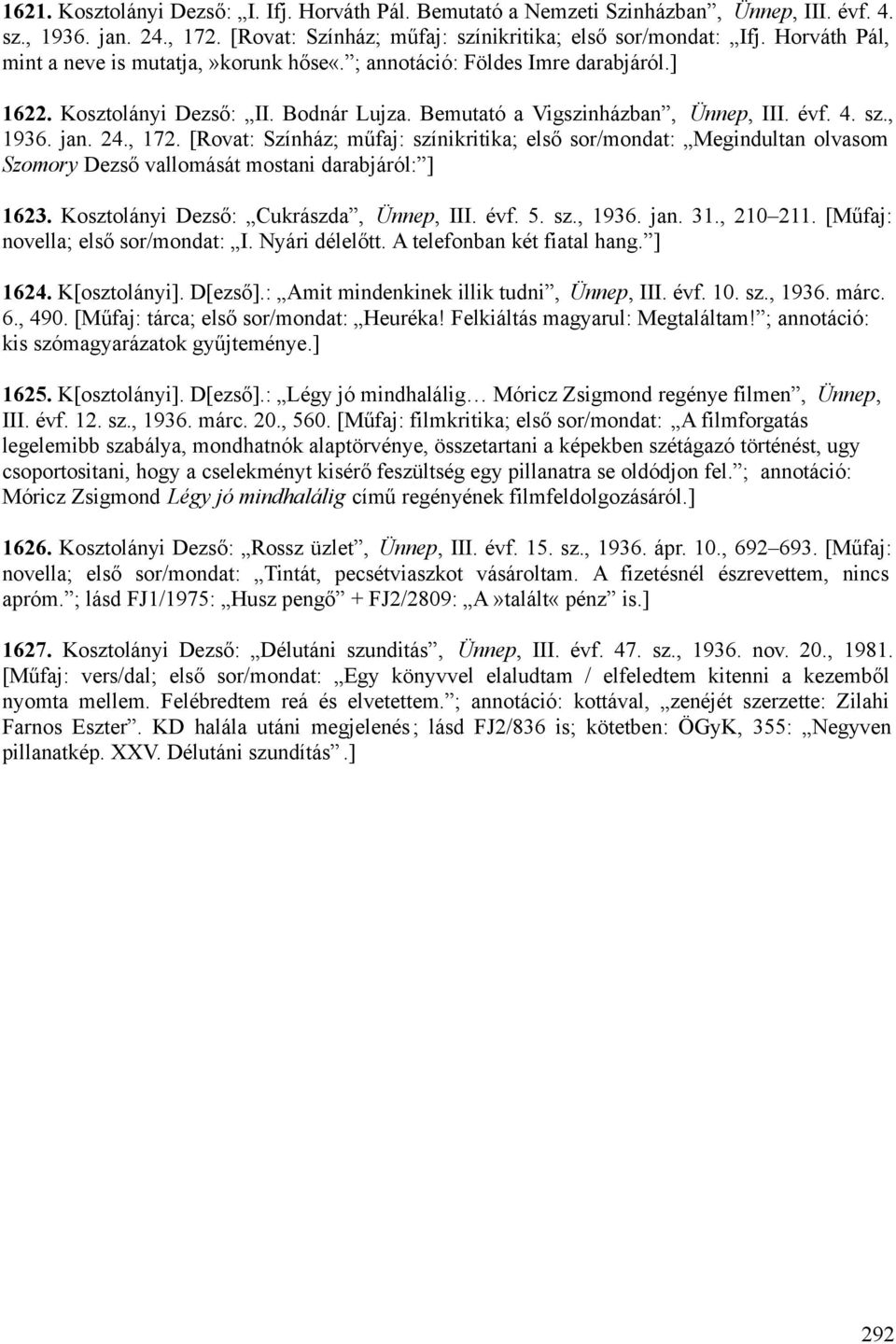, 172. [Rovat: Színház; műfaj: színikritika; első sor/mondat: Megindultan olvasom Szomory Dezső vallomását mostani darabjáról: ] 1623. Kosztolányi Dezső: Cukrászda, Ünnep, III. évf. 5. sz., 1936. jan.