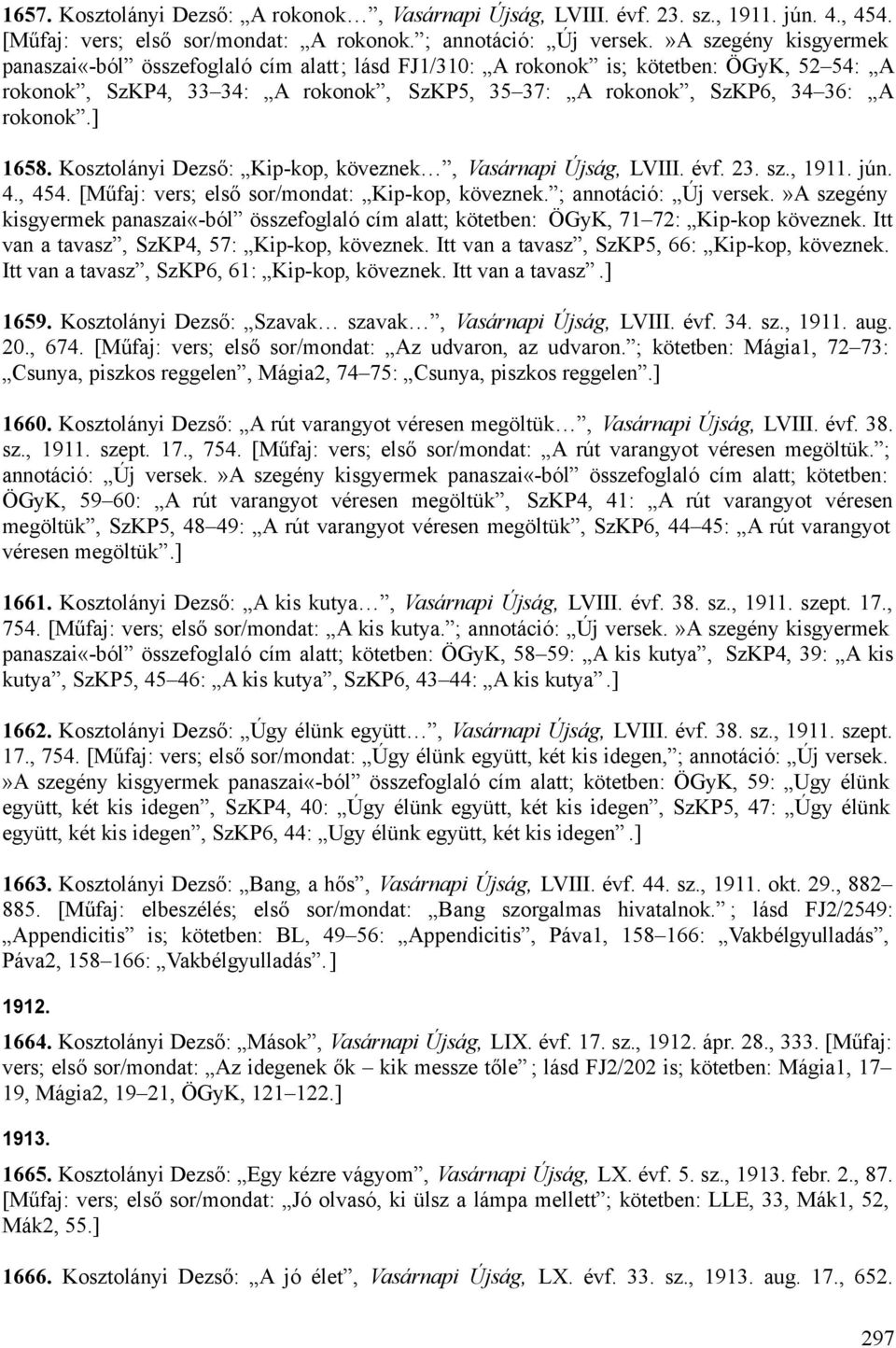 ] 1658. Kosztolányi Dezső: Kip-kop, köveznek, Vasárnapi Újság, LVIII. évf. 23. sz., 1911. jún. 4., 454. [Műfaj: vers; első sor/mondat: Kip-kop, köveznek. ; annotáció: Új versek.