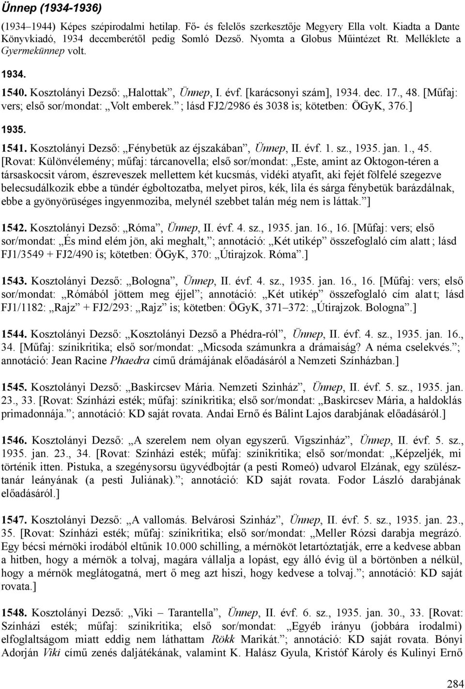 ; lásd FJ2/2986 és 3038 is; kötetben: ÖGyK, 376.] 1935. 1541. Kosztolányi Dezső: Fénybetük az éjszakában, Ünnep, II. évf. 1. sz., 1935. jan. 1., 45.