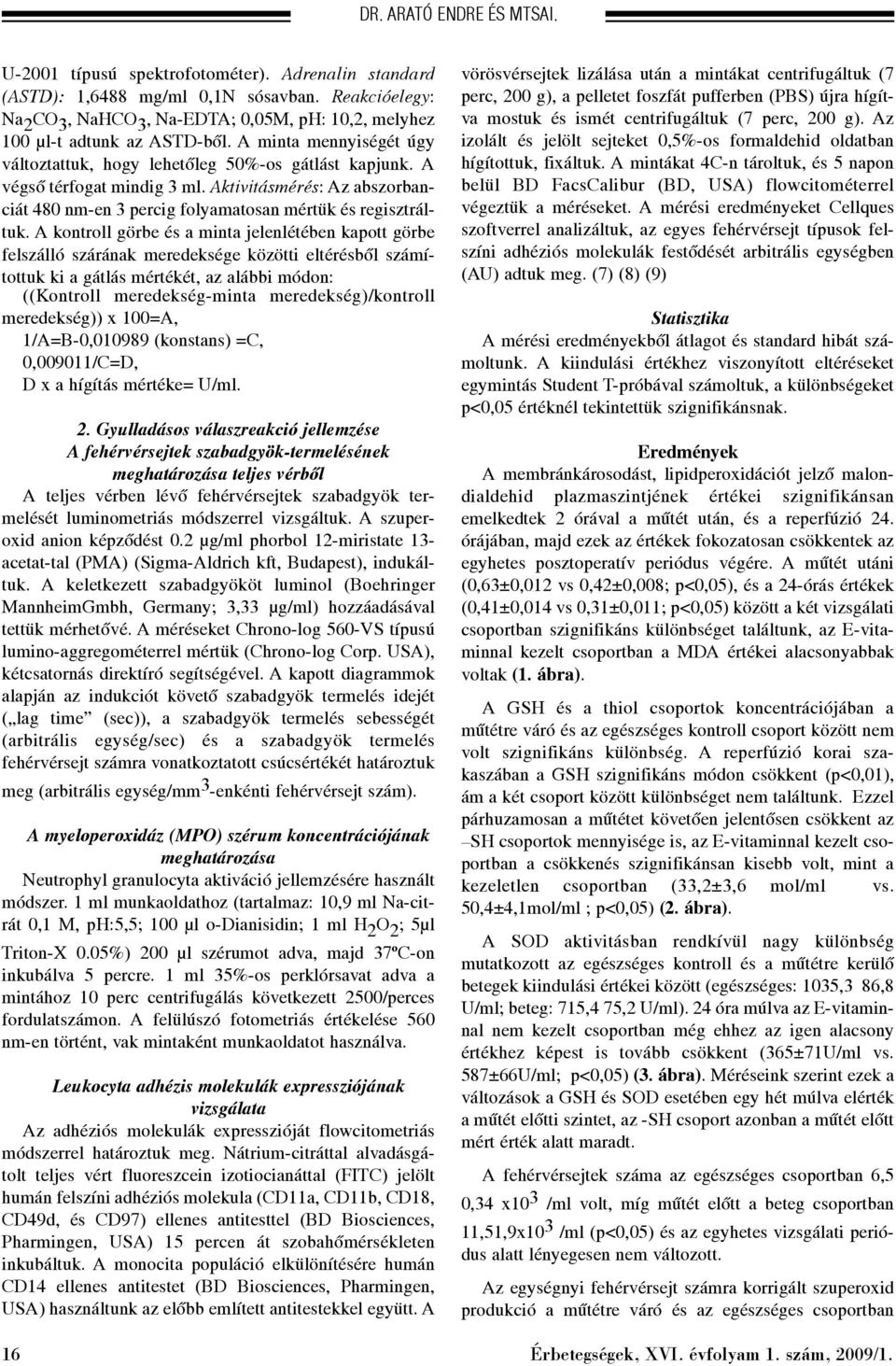 A végsõ térfogat mindig 3 ml. Aktivitásmérés: Az abszorbanciát 480 nm-en 3 percig folyamatosan mértük és regisztráltuk.
