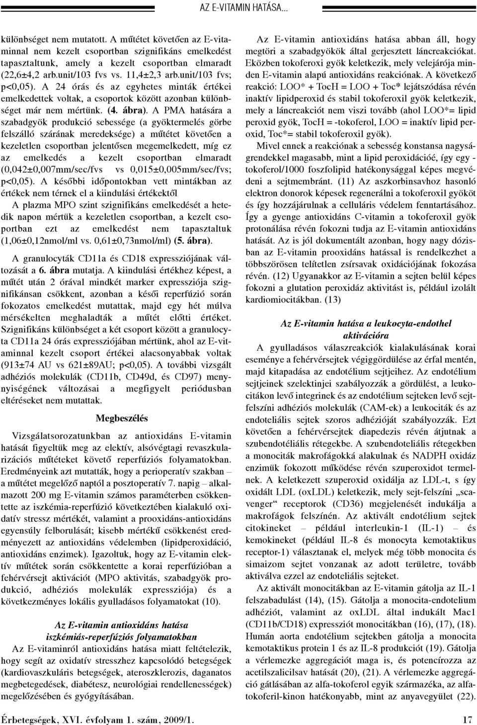 A PMA hatására a szabadgyök produkció sebessége (a gyöktermelés görbe felszálló szárának meredeksége) a mûtétet követõen a kezeletlen csoportban jelentõsen megemelkedett, míg ez az emelkedés a kezelt