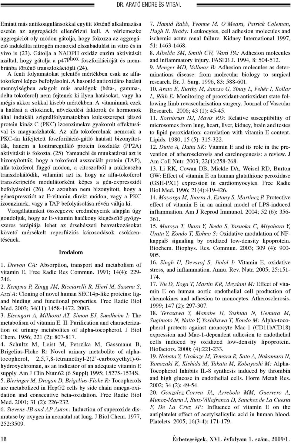 Gátolja a NADPH oxidáz enzim aktivitását azáltal, hogy gátolja a p47 phox foszforilációját és membránba történõ transzlokációját (24).