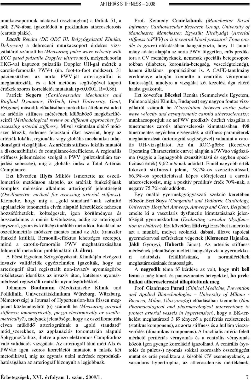 pulzatilis Doppler UH-gal mérték a carotis-femoralis PWV-t (ún. foot-to-foot módszer).