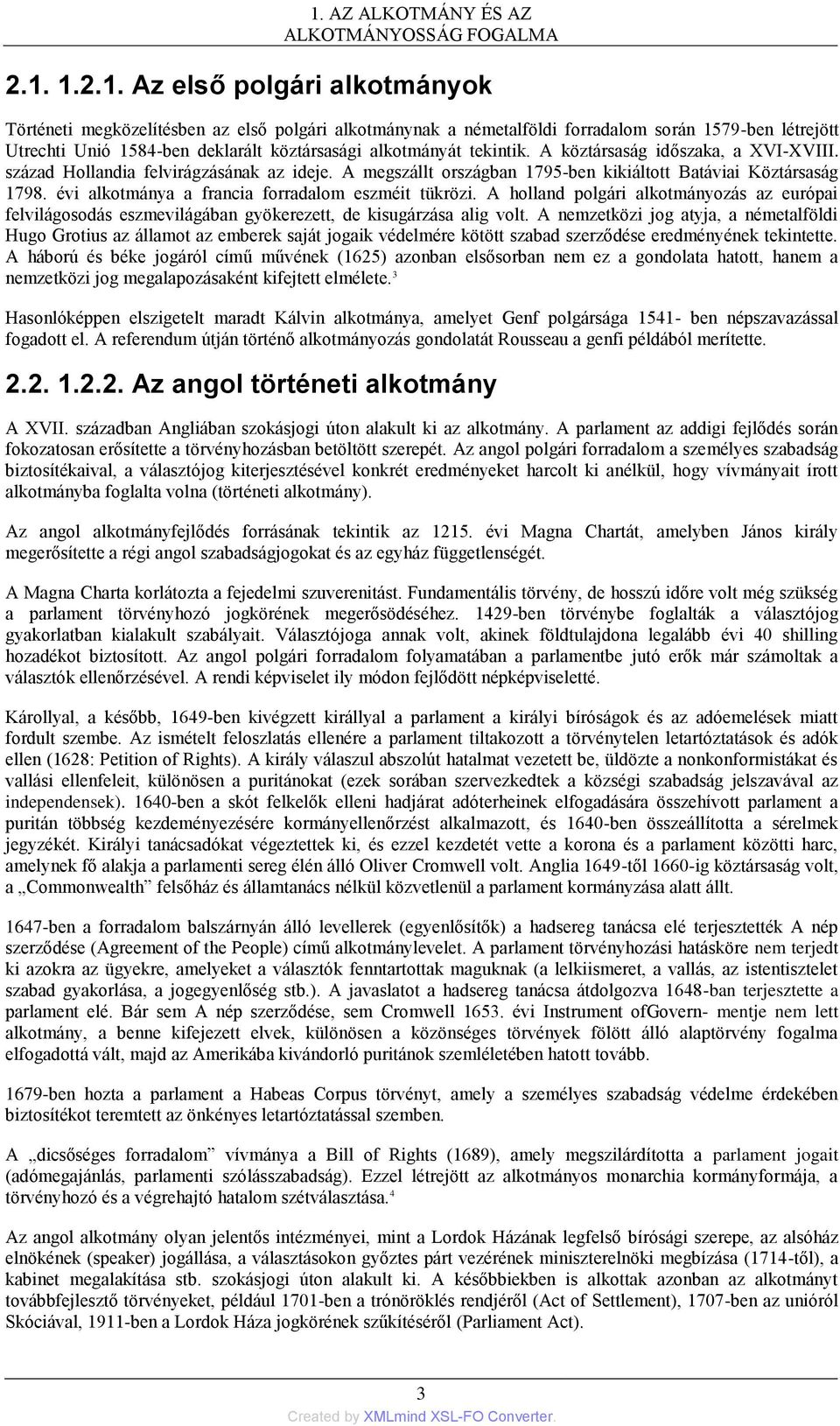 A megszállt országban 1795-ben kikiáltott Batáviai Köztársaság 1798. évi alkotmánya a francia forradalom eszméit tükrözi.