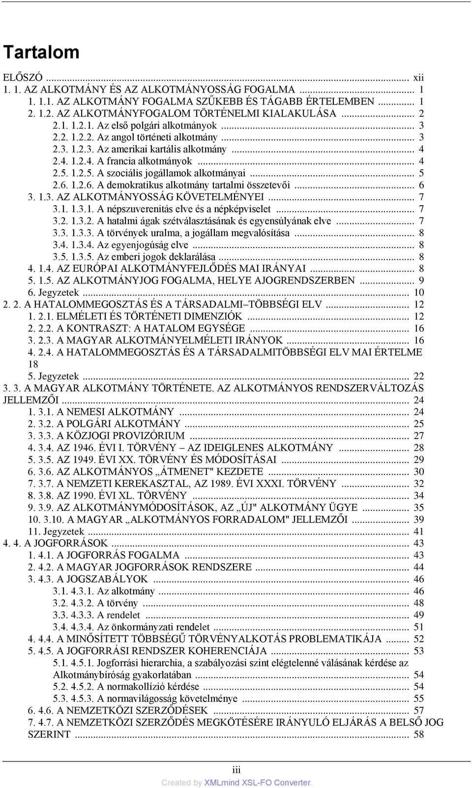 1.2.6. A demokratikus alkotmány tartalmi összetevői... 6 3. 1.3. AZ ALKOTMÁNYOSSÁG KÖVETELMÉNYEI... 7 3.1. 1.3.1. A népszuverenitás elve és a népképviselet... 7 3.2. 1.3.2. A hatalmi ágak szétválasztásának és egyensúlyának elve.