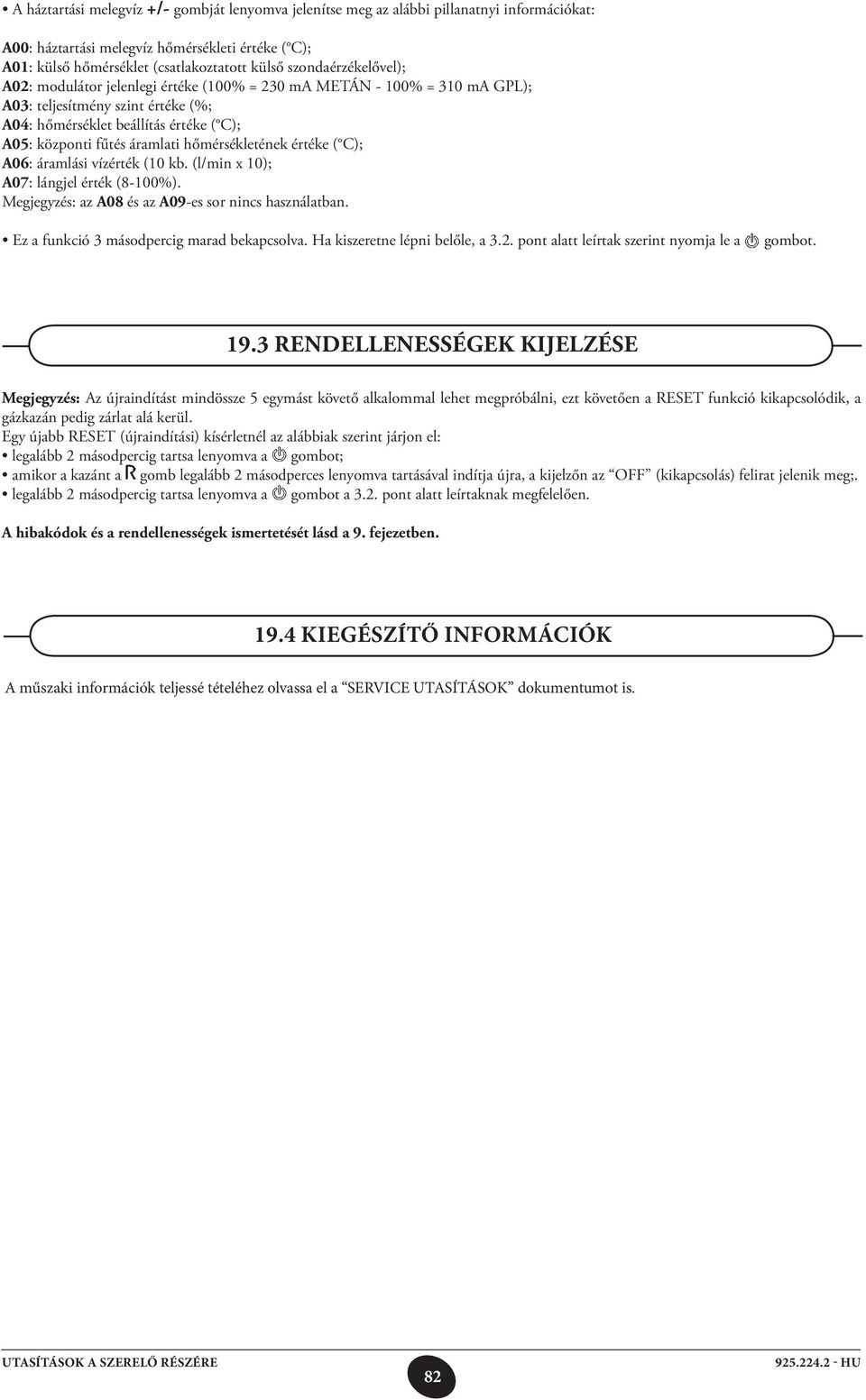 hőmérsékletének értéke ( C); A06: áramlási vízérték (10 kb. (l/min x 10); A07: lángjel érték (8-100%). Megjegyzés: az A08 és az A09-es sor nincs használatban.
