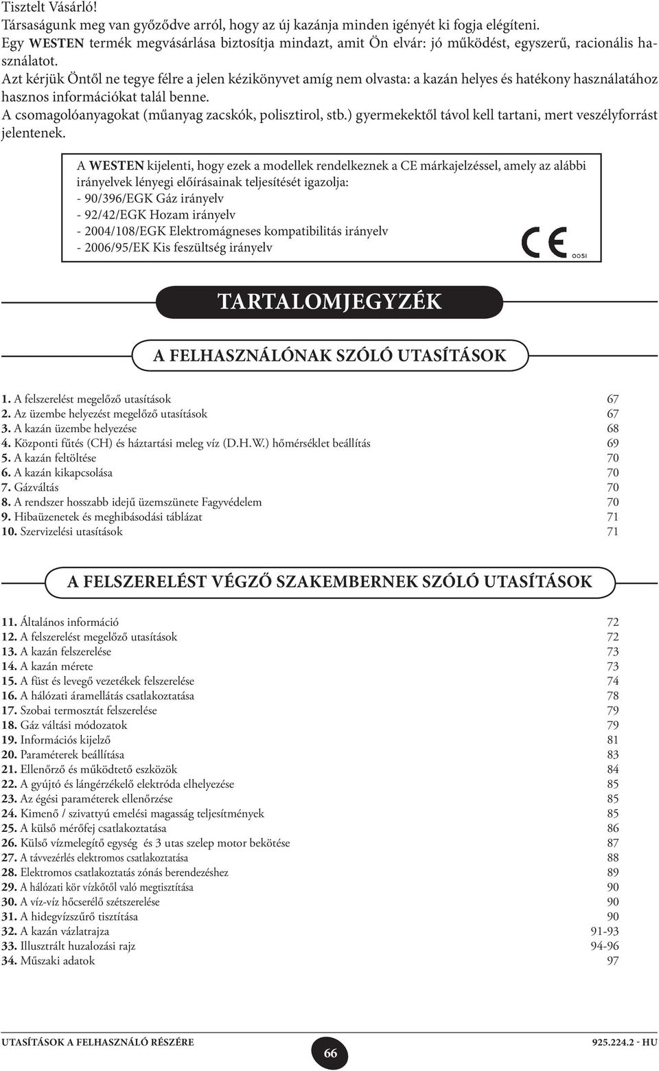 Azt kérjük Öntől ne tegye félre a jelen kézikönyvet amíg nem olvasta: a kazán helyes és hatékony használatához hasznos információkat talál benne.