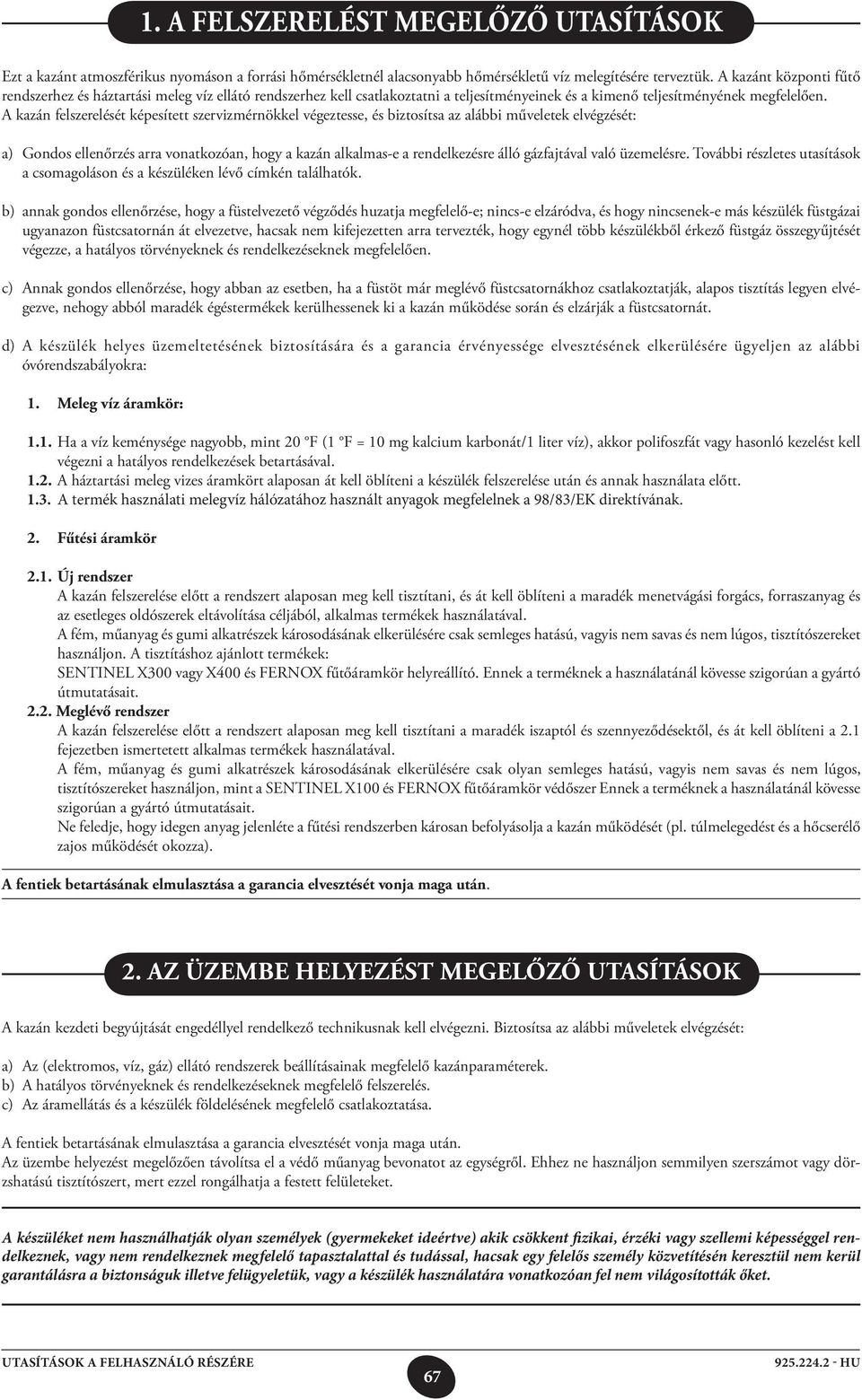 A kazán felszerelését képesített szervizmérnökkel végeztesse, és biztosítsa az alábbi műveletek elvégzését: a) Gondos ellenőrzés arra vonatkozóan, hogy a kazán alkalmas-e a rendelkezésre álló