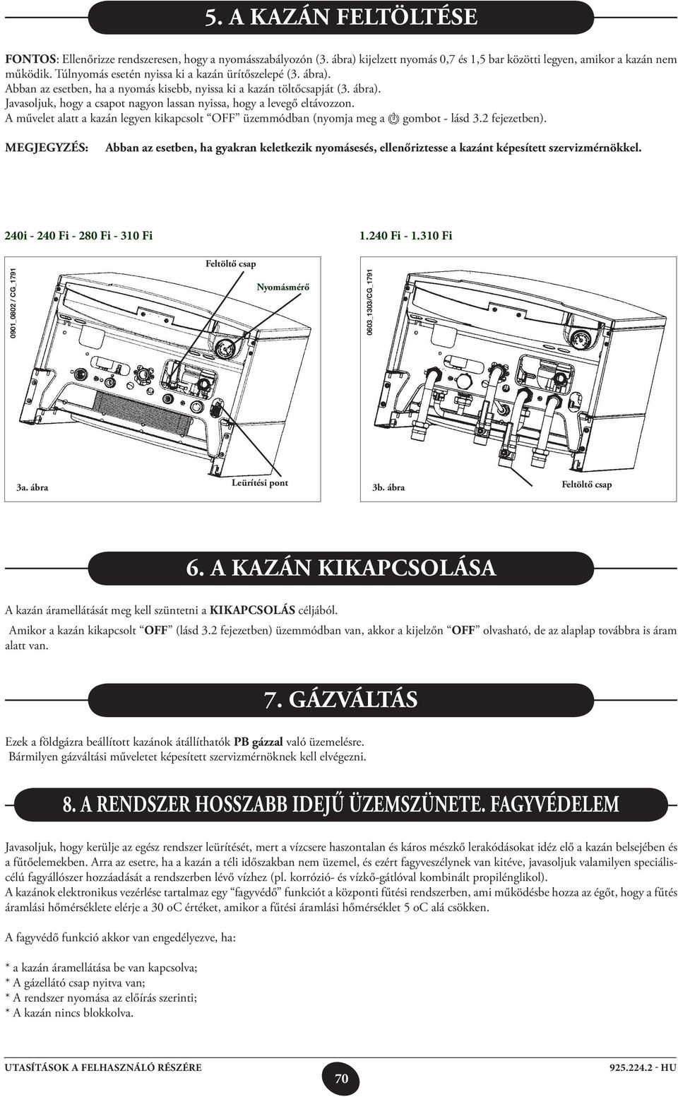 A művelet alatt a kazán legyen kikapcsolt OFF üzemmódban (nyomja meg a gombot - lásd 3.2 fejezetben).