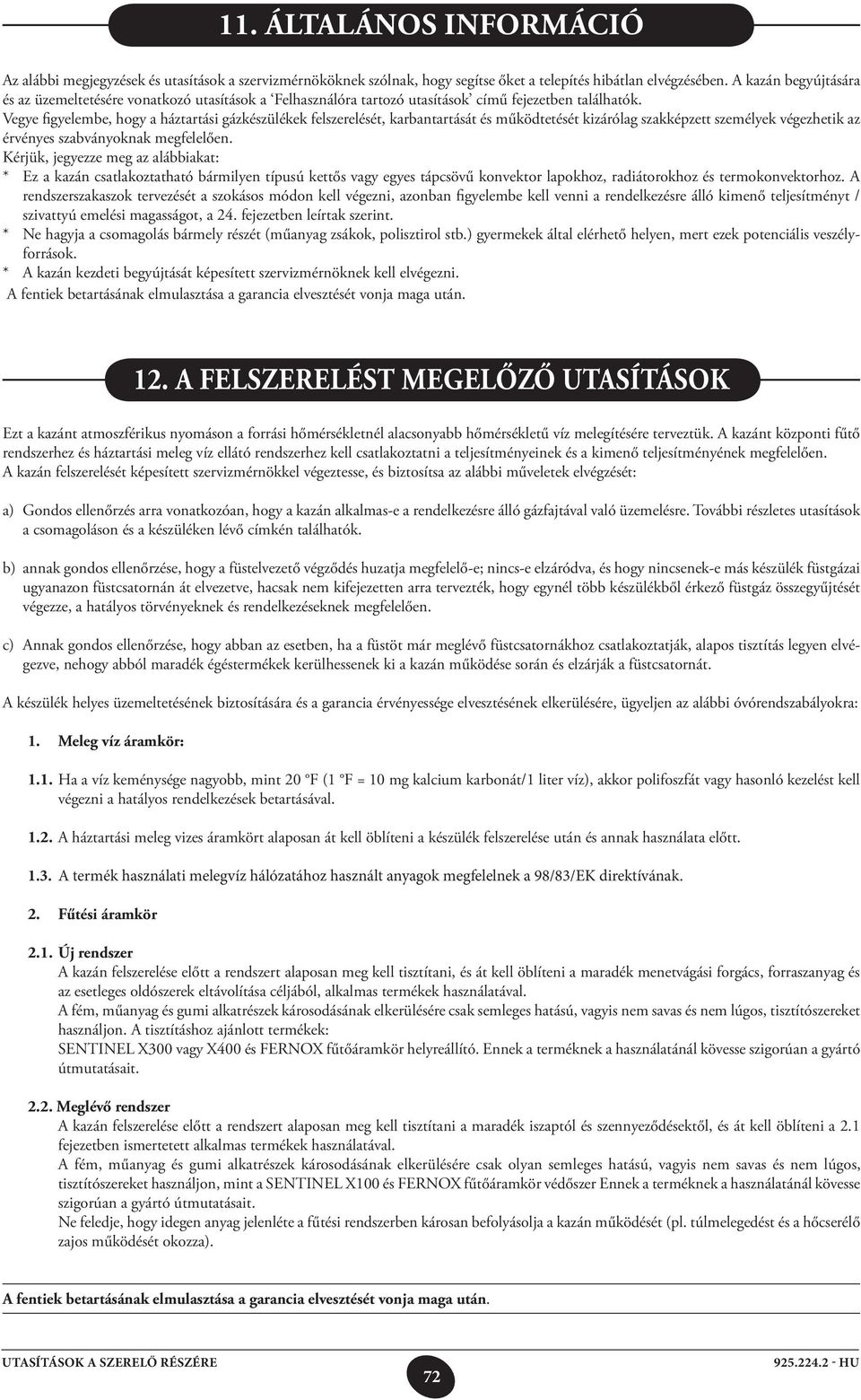 Vegye figyelembe, hogy a háztartási gázkészülékek felszerelését, karbantartását és működtetését kizárólag szakképzett személyek végezhetik az érvényes szabványoknak megfelelően.